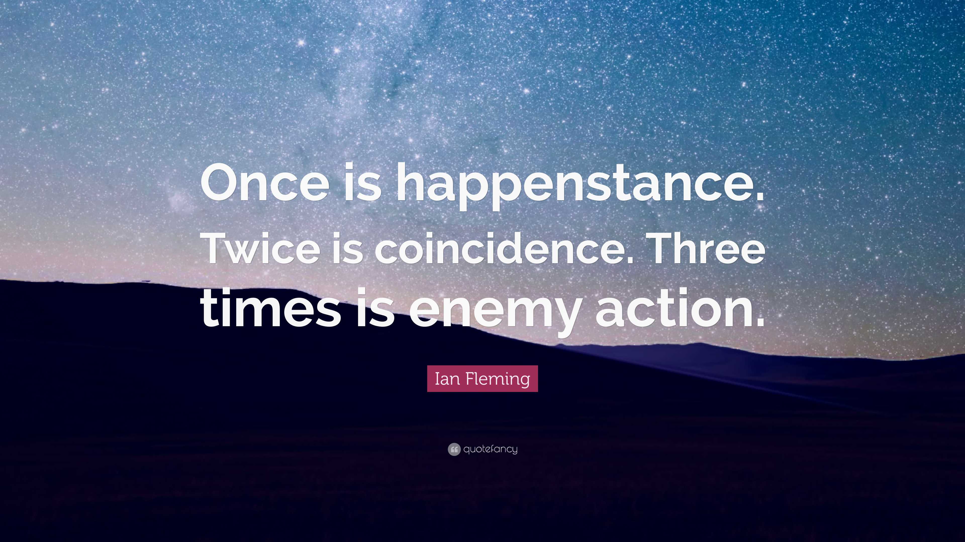 Ian Fleming Quote: “Once is happenstance. Twice is coincidence. Three