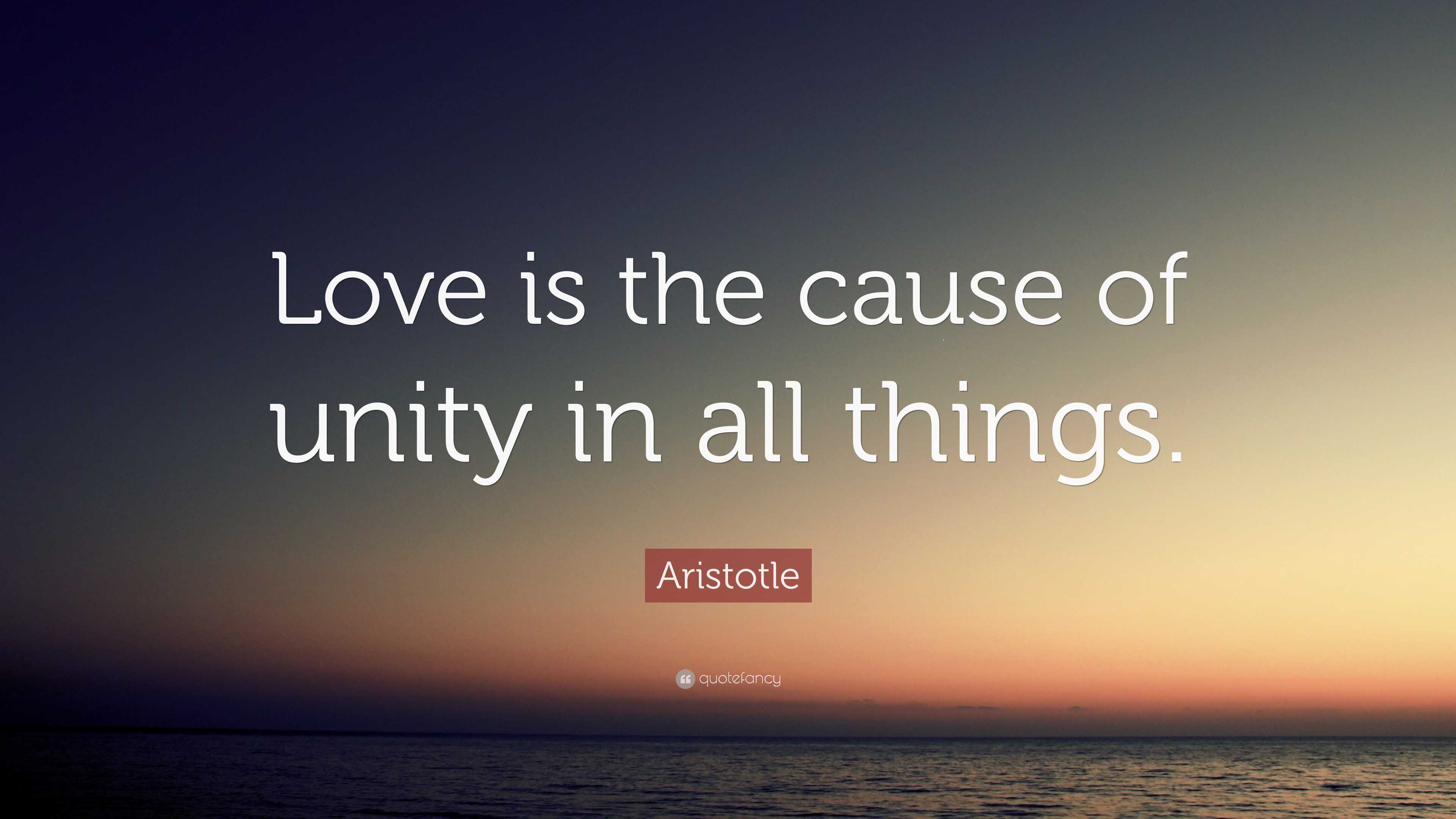 Aristotle Quote: “Love is the cause of unity in all things.”