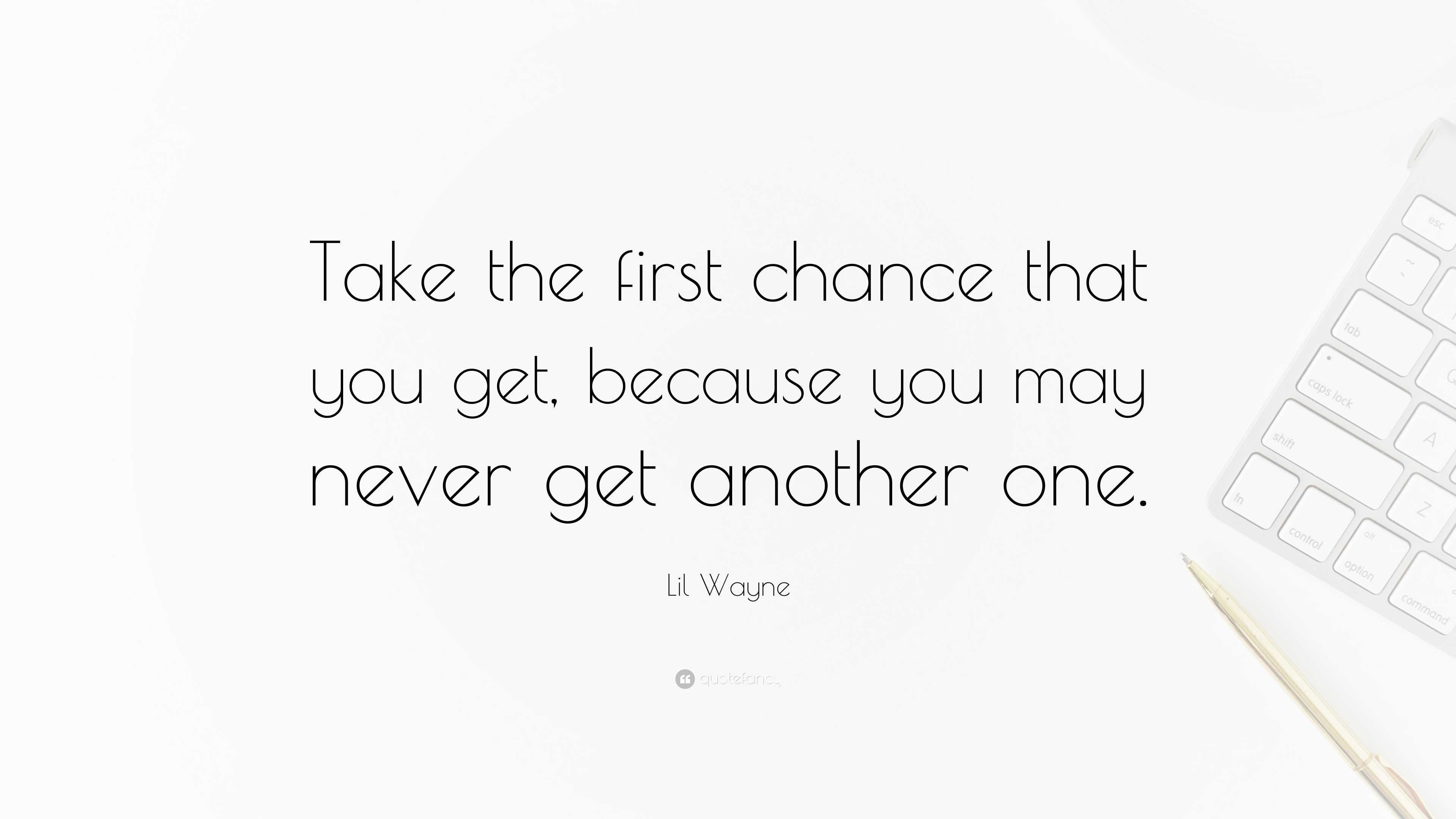Lil Wayne Quote “Take the first chance that you get,