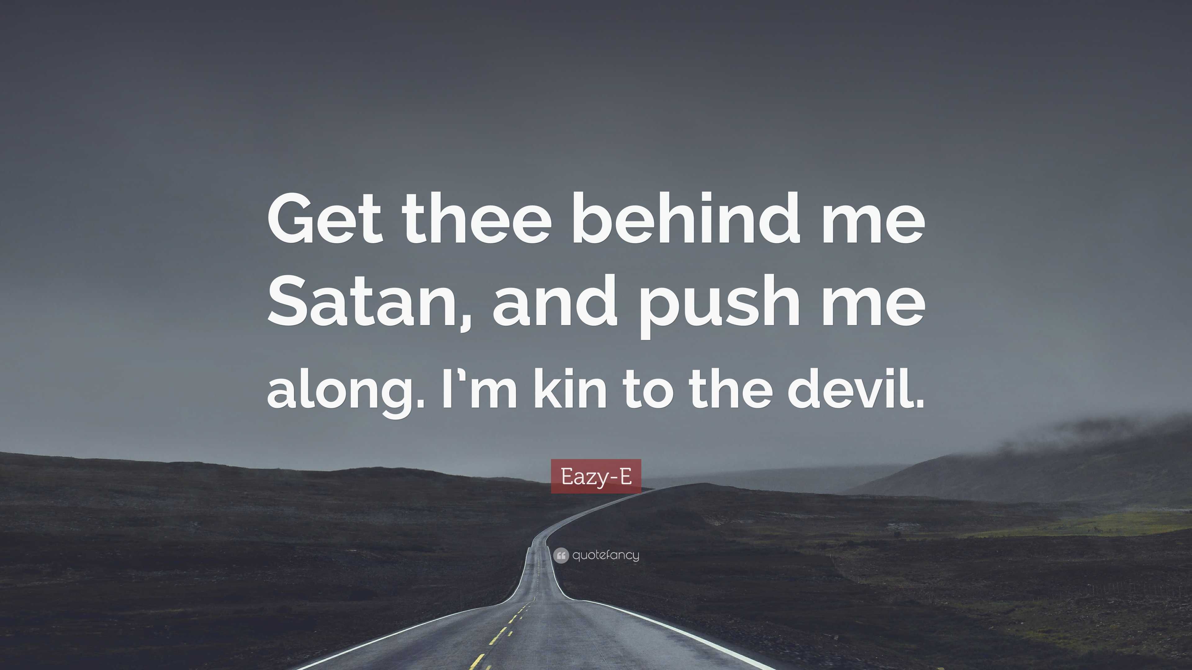Eazy-E Quote: “Get thee behind me Satan, and push me along. I’m kin to