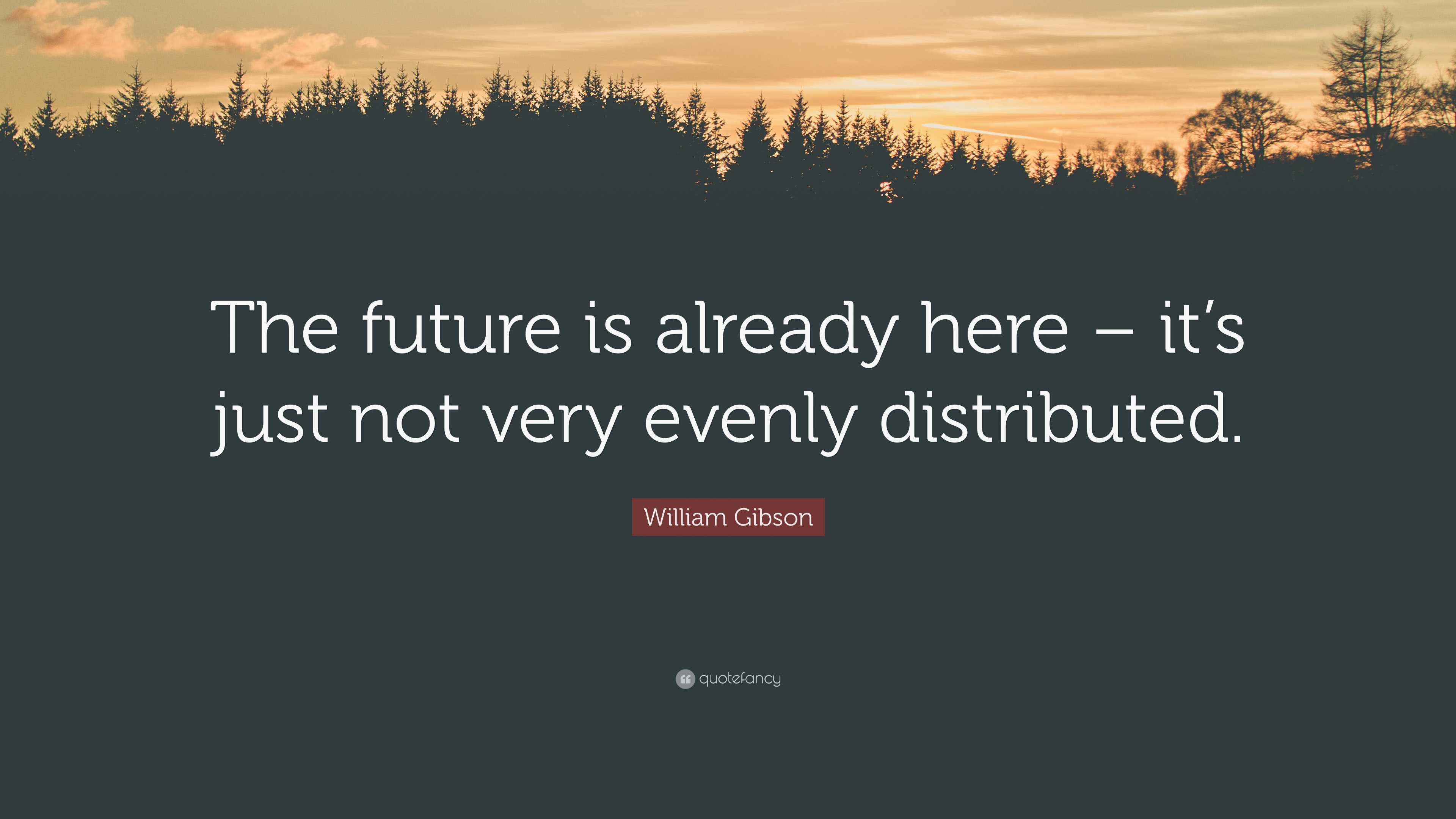 William Gibson Quote The Future Is Already Here It S Just Not Very