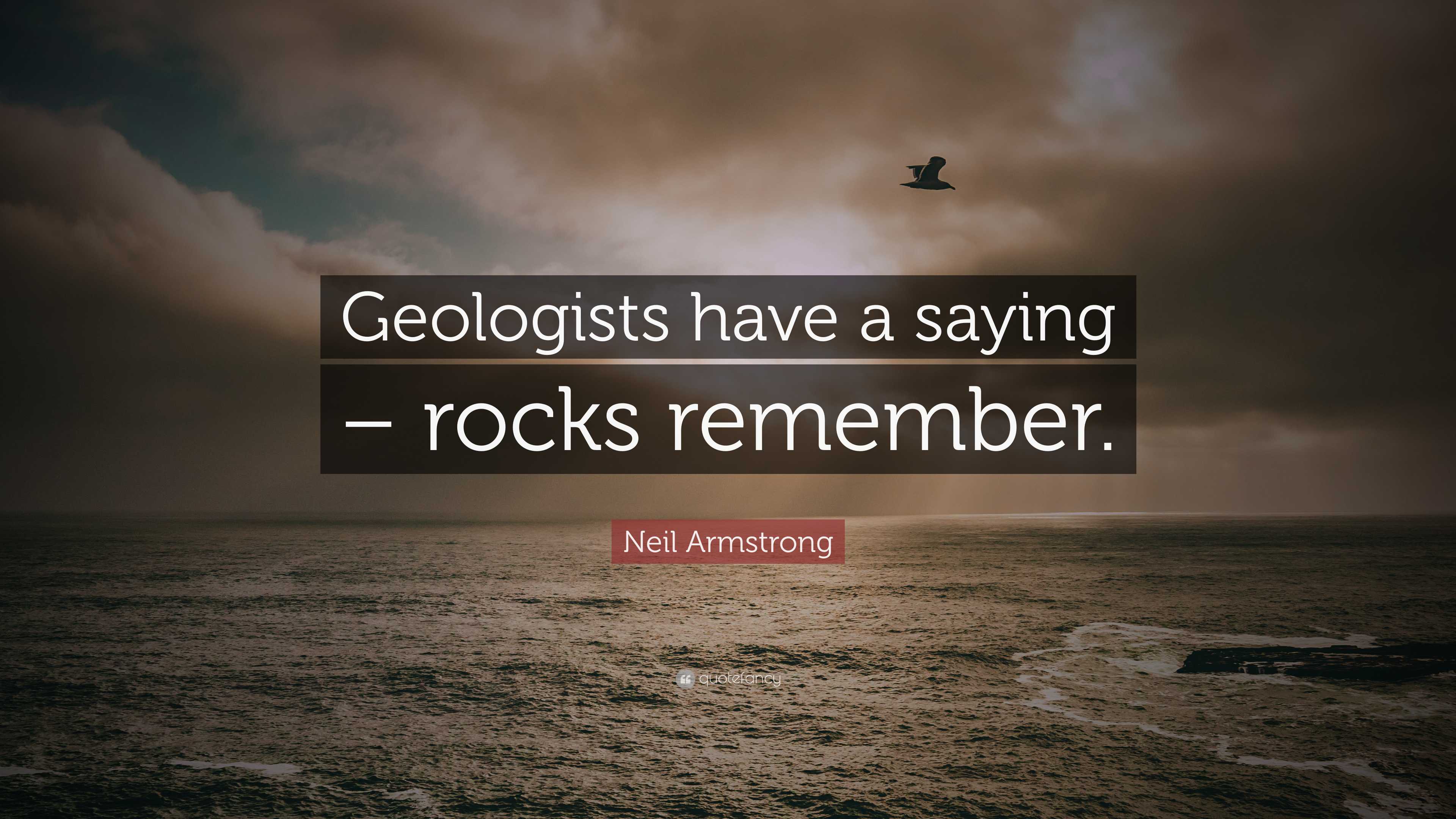 Neil Armstrong Quote: “Geologists have a saying – rocks remember.”