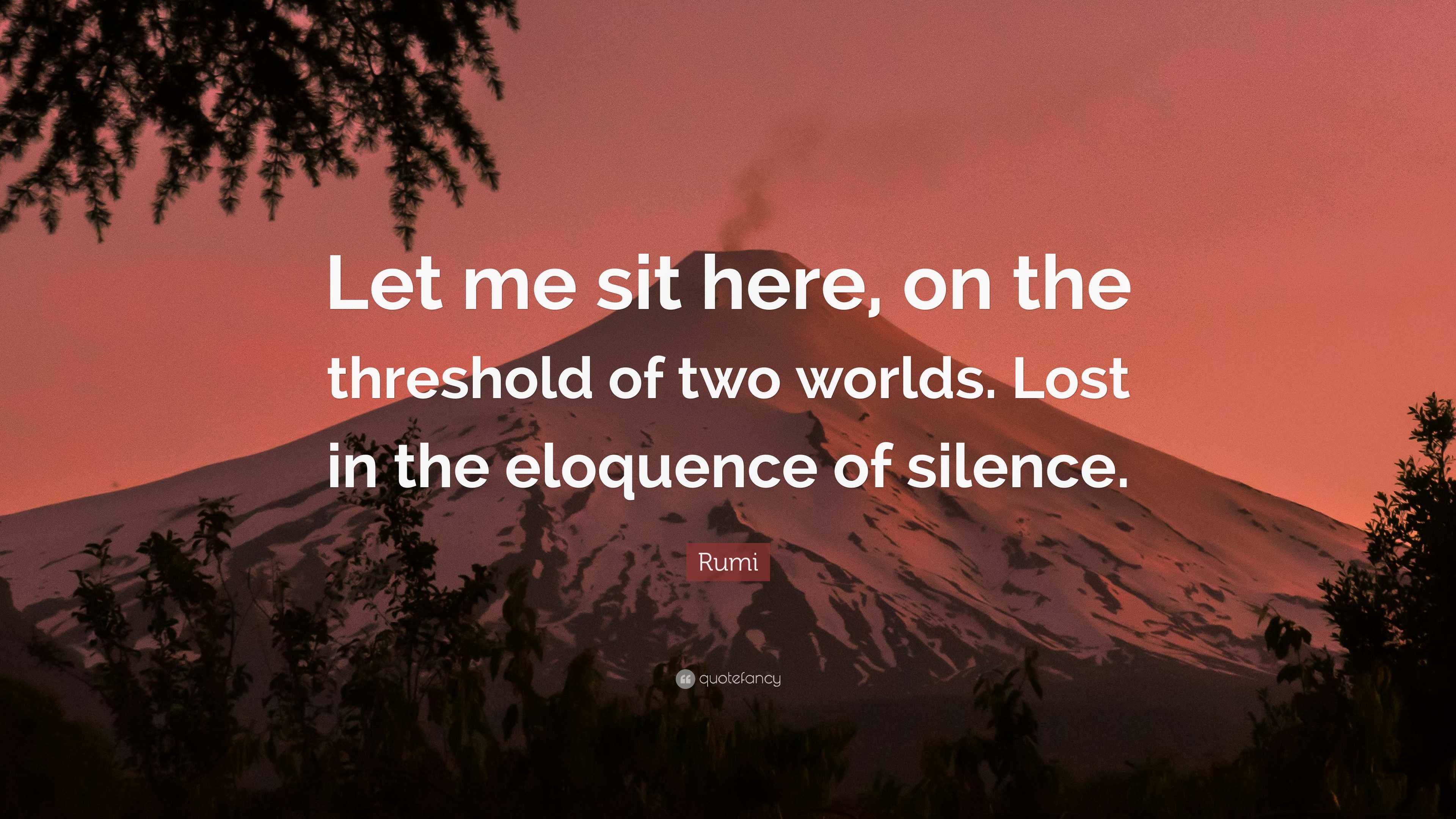 Rumi Quote: “Let me sit here, on the threshold of two worlds. Lost in ...