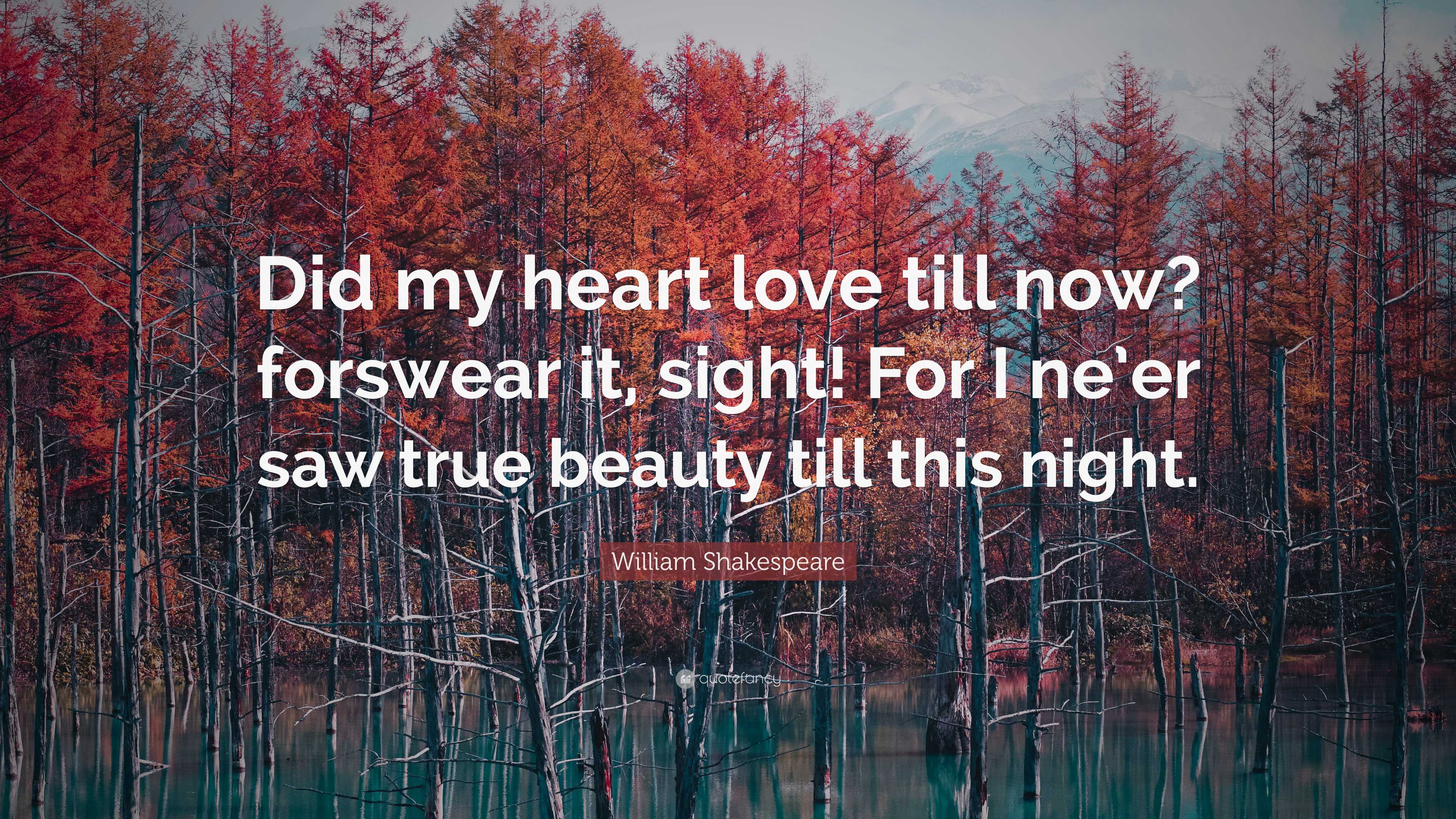 William Shakespeare Quote: “Did my heart love till now? forswear it