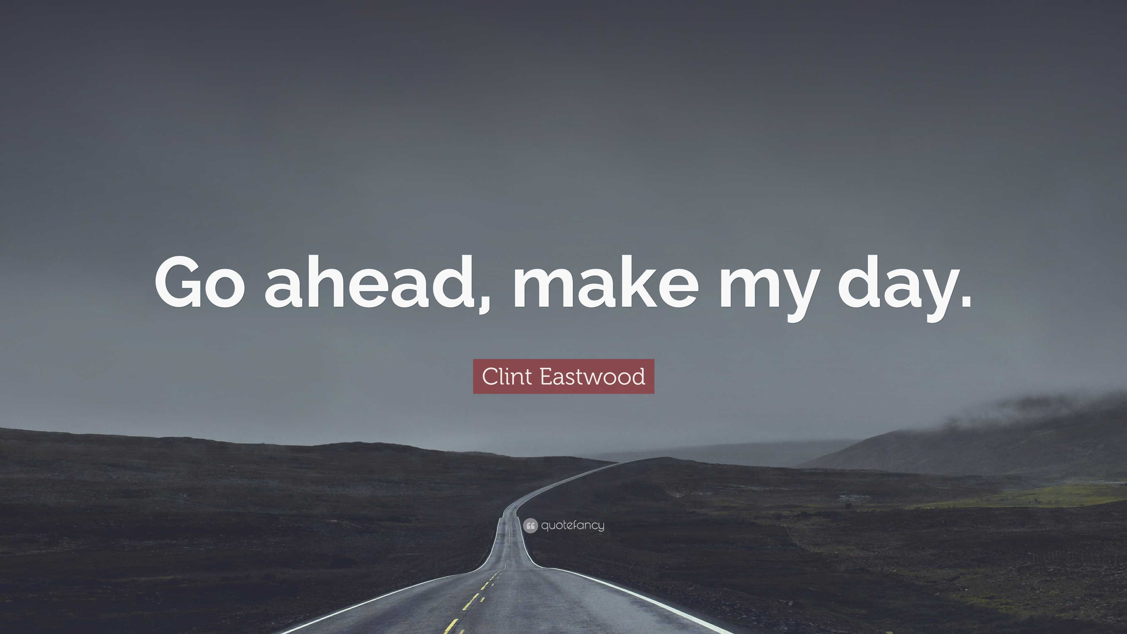 Clint Eastwood Quote Go Ahead Make My Day Clint eastwood quote go ahead make my day