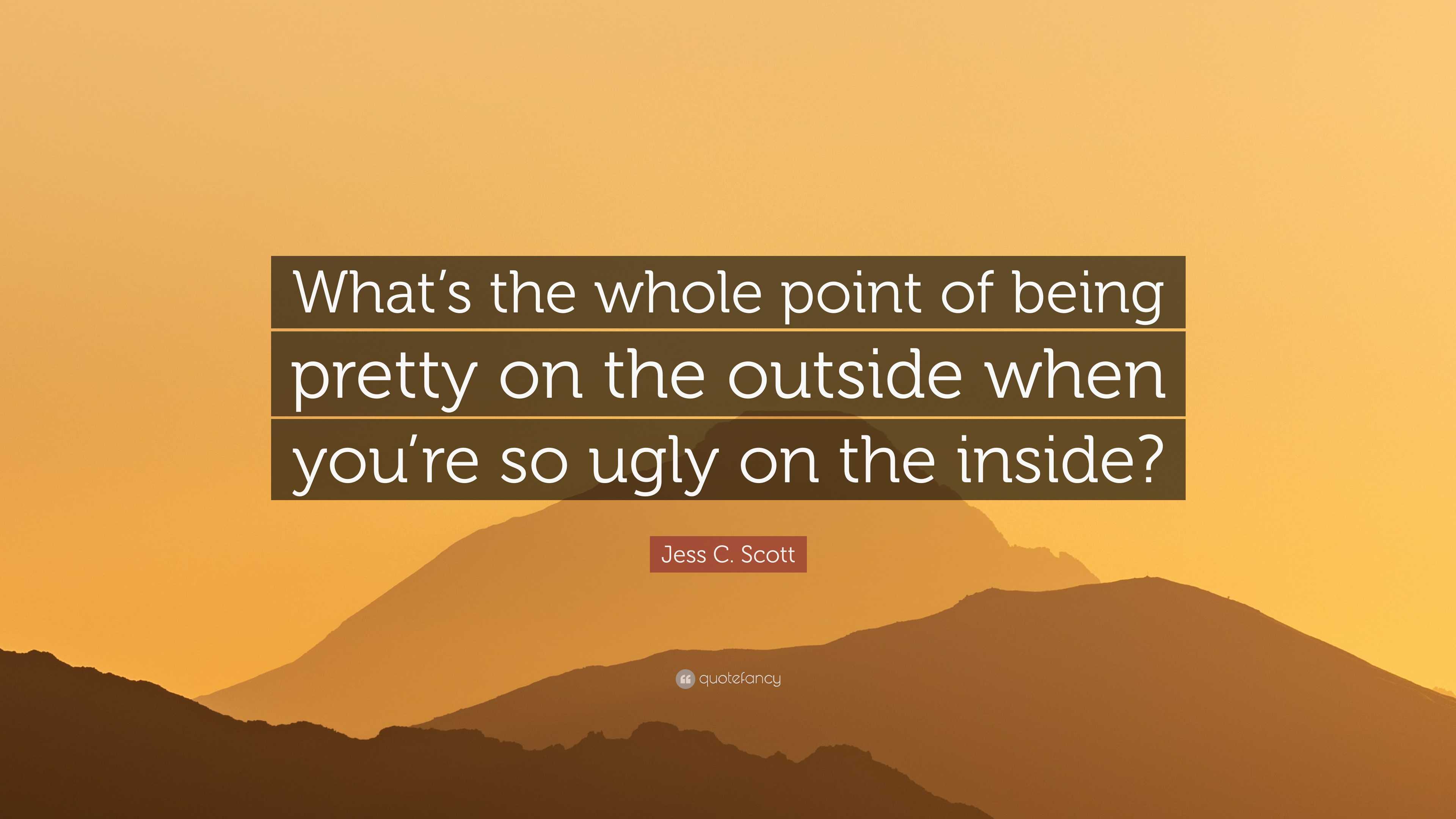 Jess C. Scott Quote: “What’s the whole point of being pretty on the ...