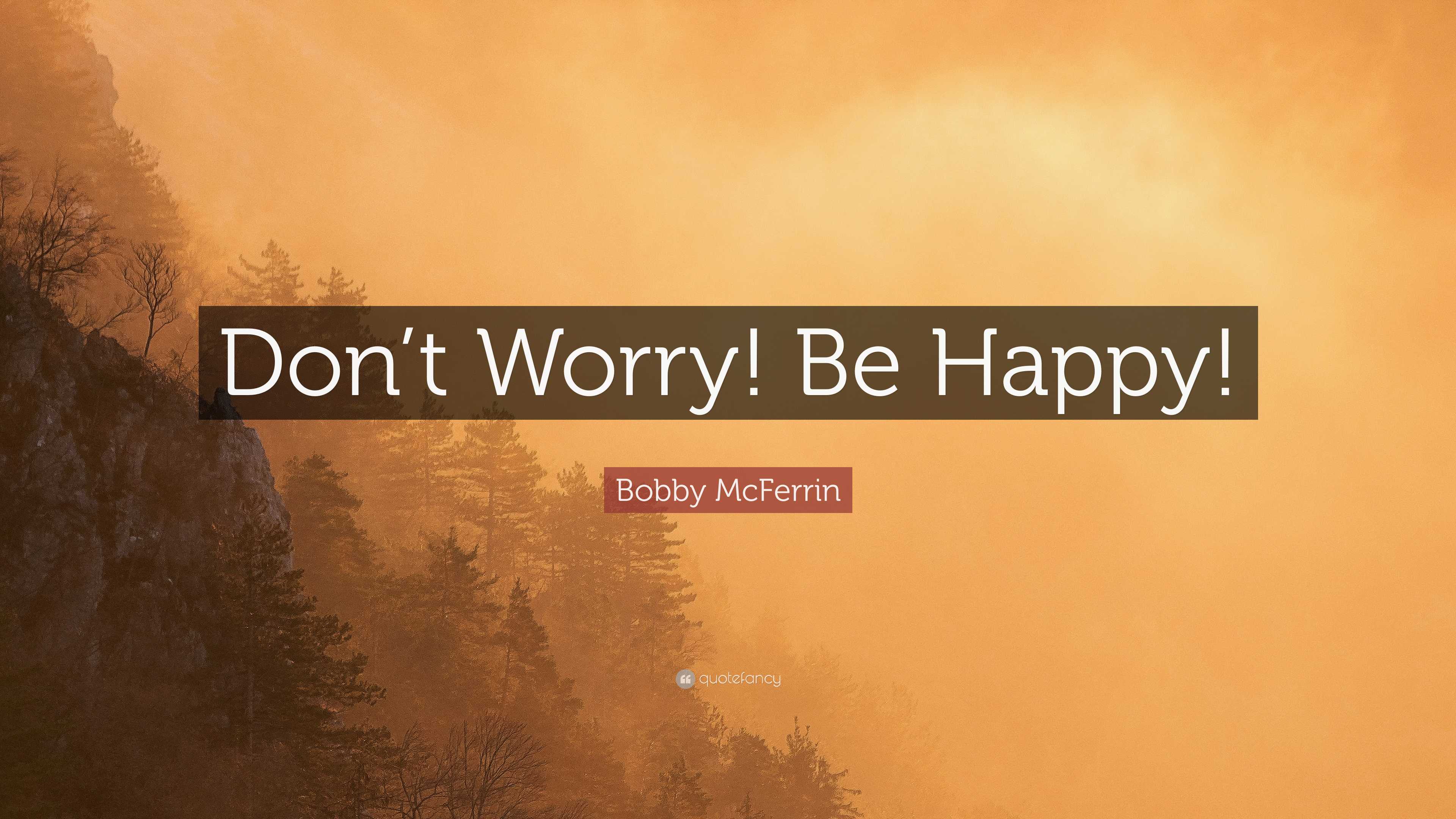 Bobby McFerrin Quote “Don’t Worry! Be Happy!”