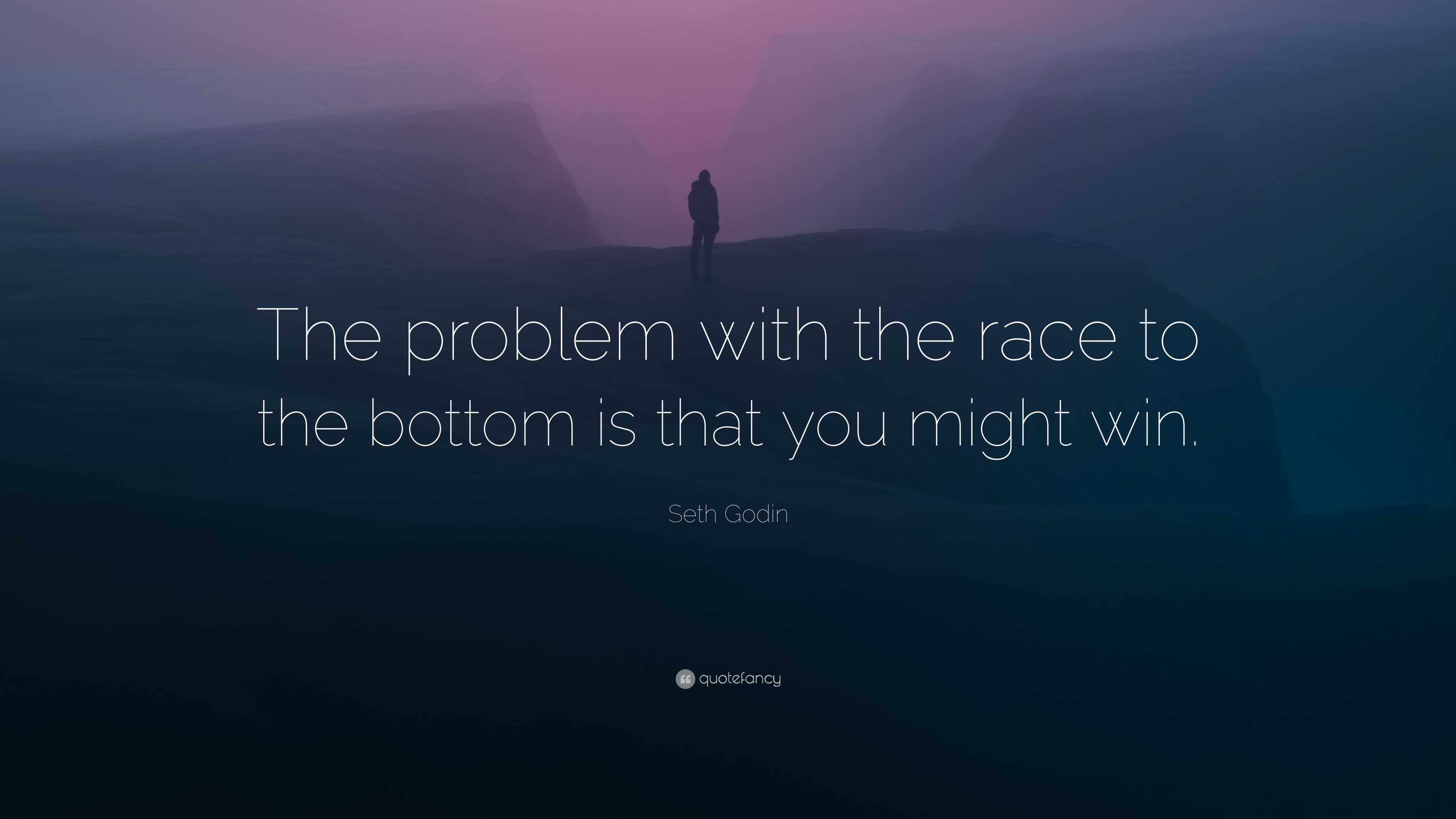 Seth Godin Quote: “The problem with the race to the bottom is that you  might win.”, image size:3840x2160