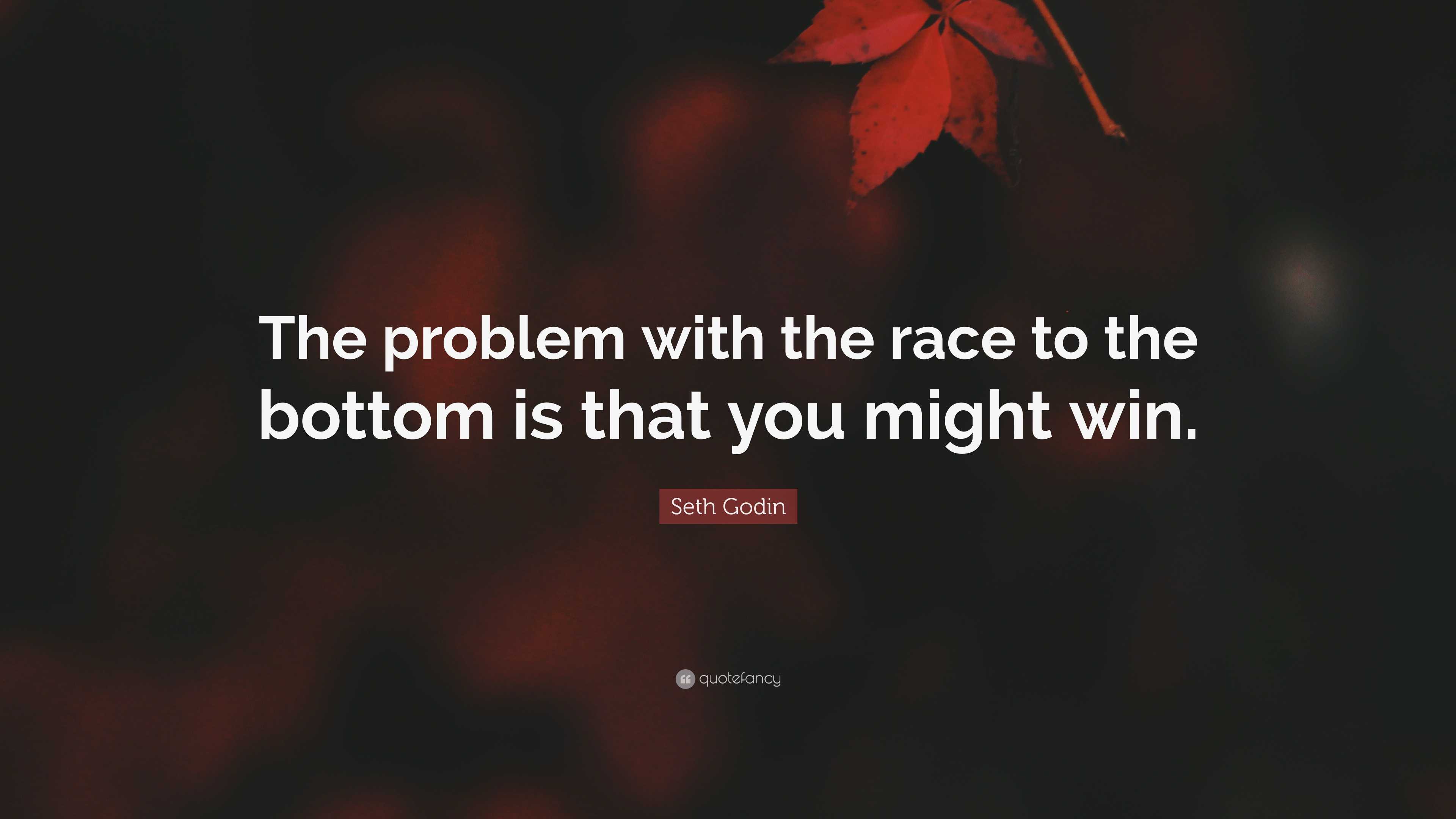 Seth Godin Quote: “The problem with the race to the bottom is that you  might win.”, image size:3840x2160