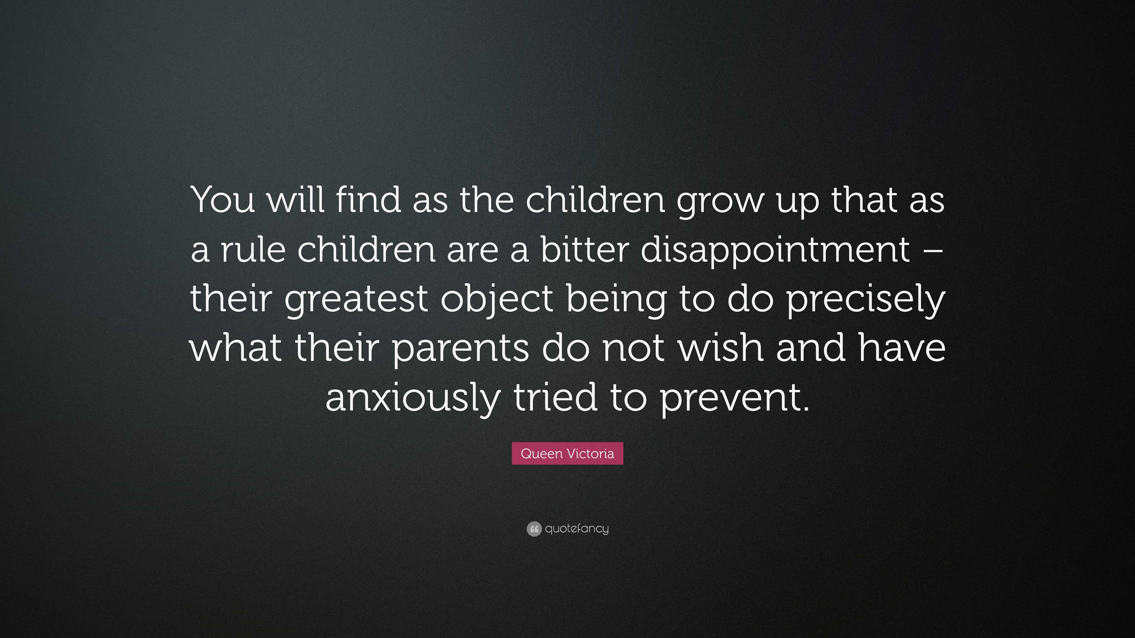 Queen Victoria Quote: “You will find as the children grow up that as a rule  children are a bitter disappointment – their greatest object being...”, image size:3840x2160