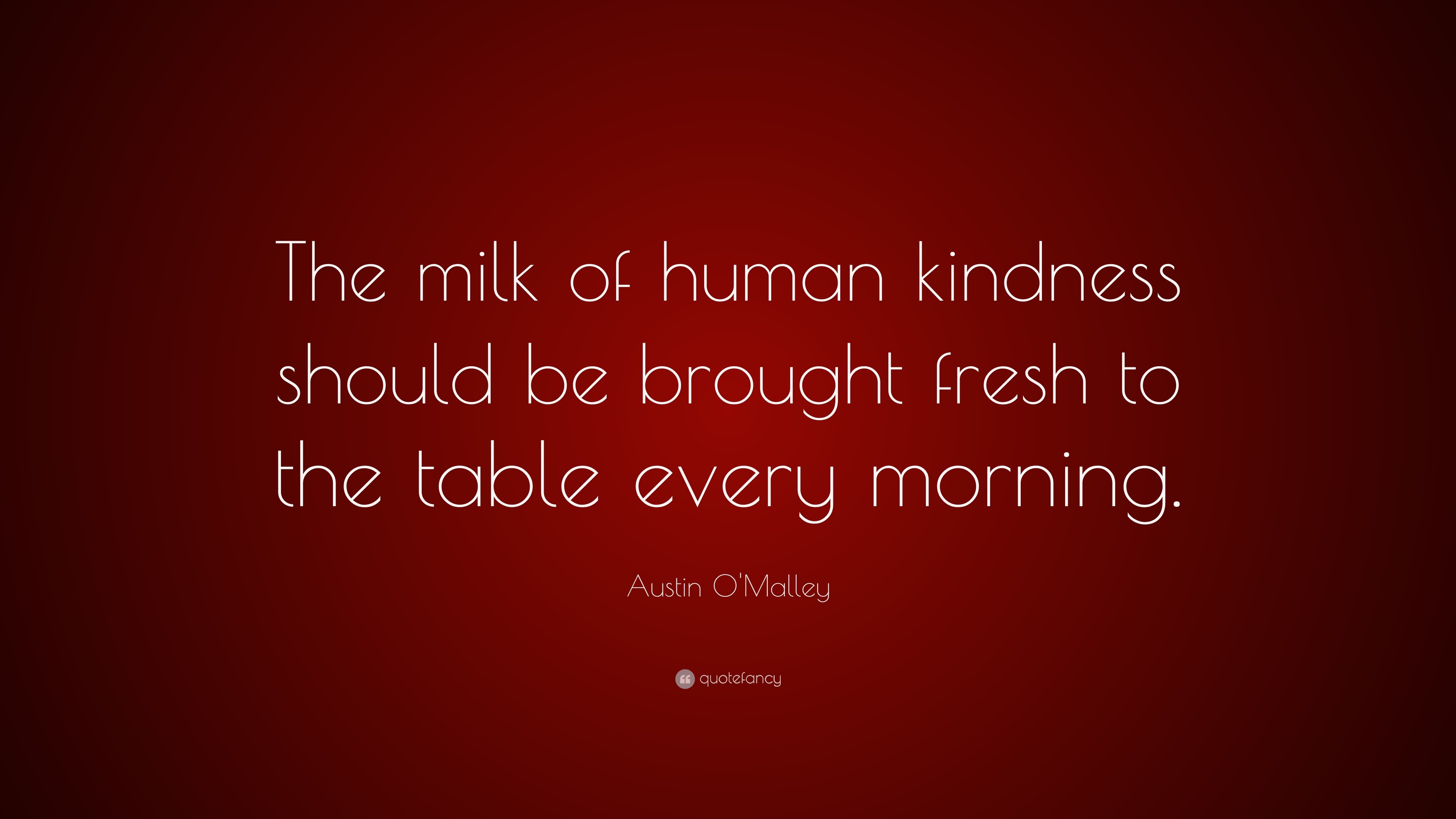 Austin O'Malley Quote “The milk of human kindness should be brought fresh to the table every