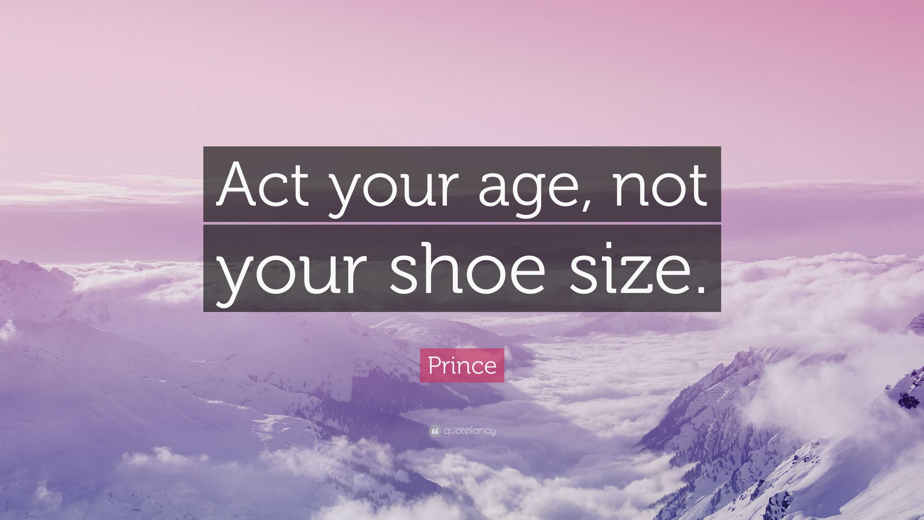 Prince Quote: “Act your age, not your shoe size.”