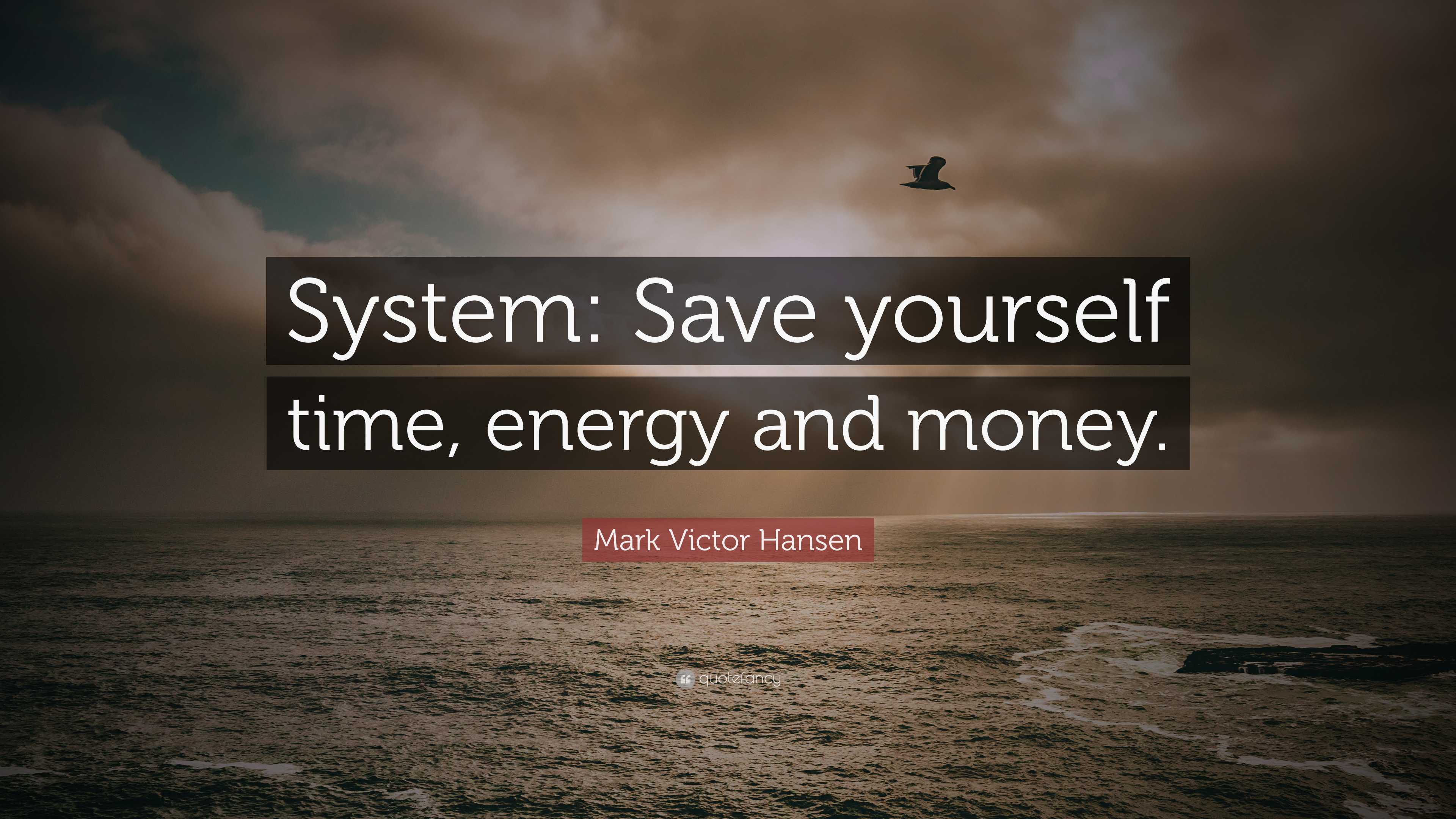 Mark Victor Hansen Quote: “System: Save yourself time, energy and money.”