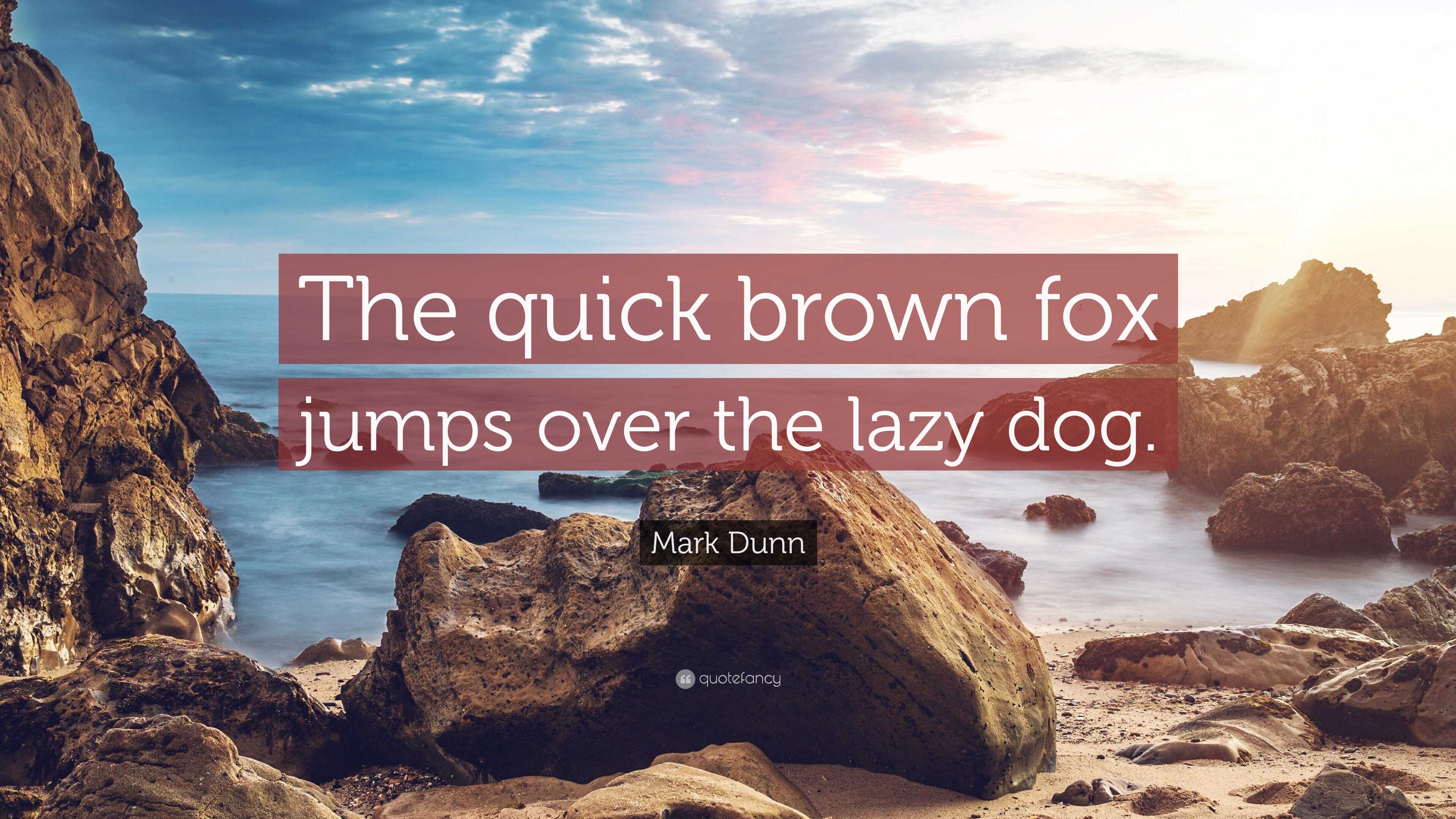 Mark Dunn Quote: "The quick brown fox jumps over the lazy dog."