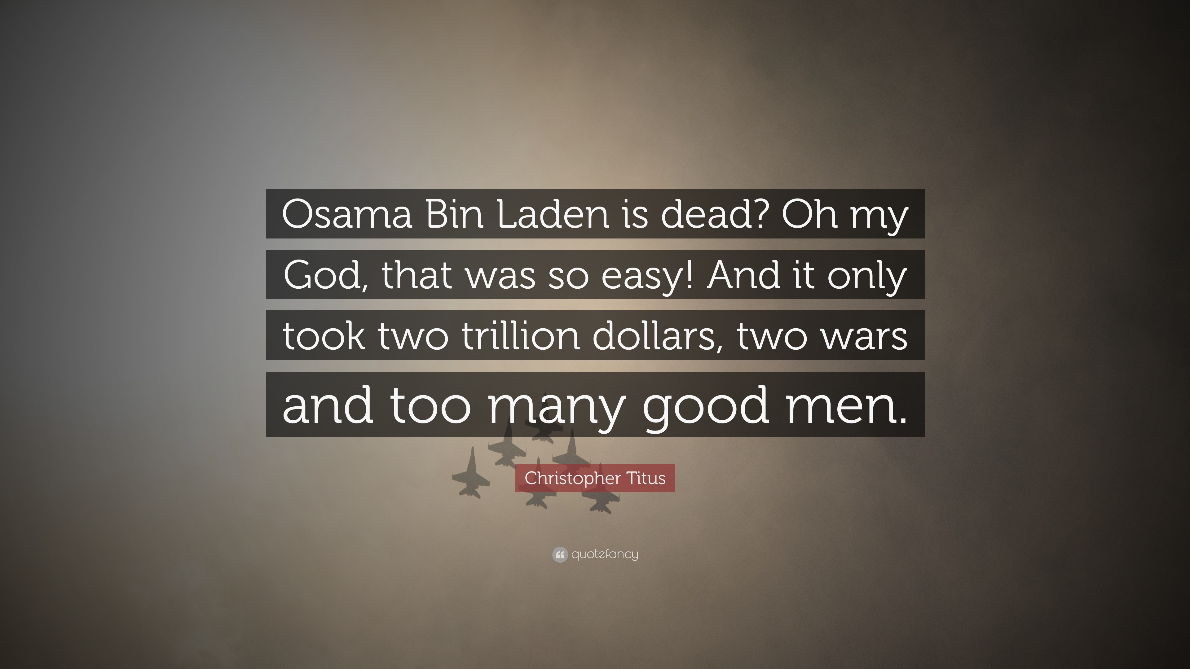 Christopher Titus Quote: "Osama Bin Laden is dead? Oh my God, that was so easy! And it only took ...