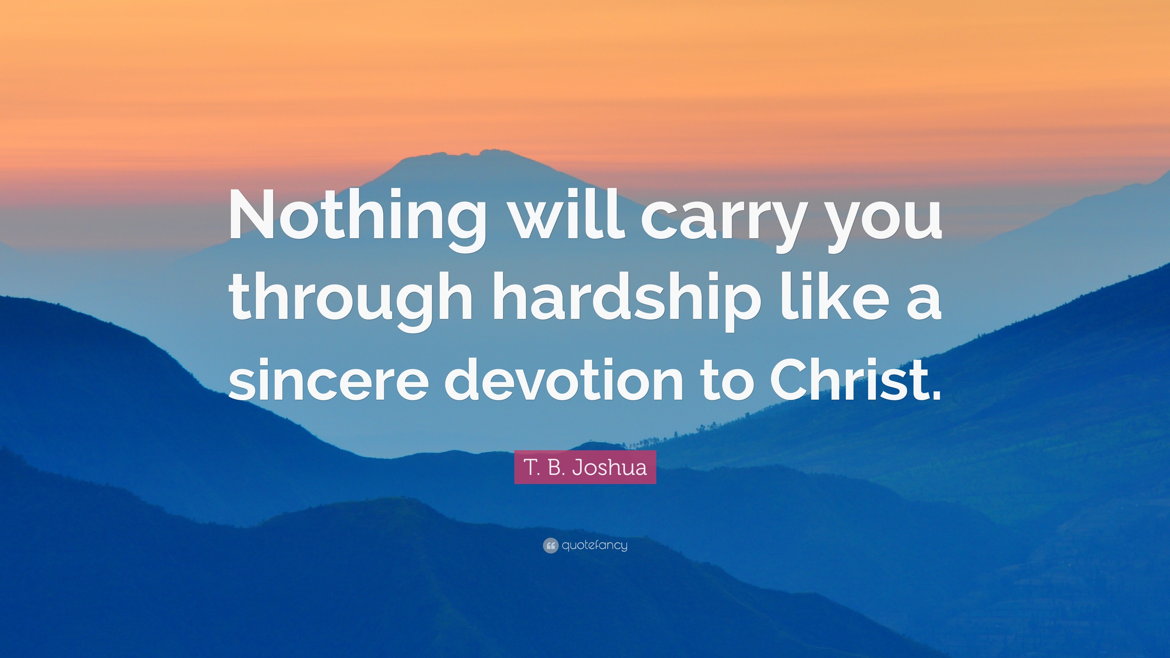 T. B. Joshua Quote: “Nothing will carry you through hardship like a ...