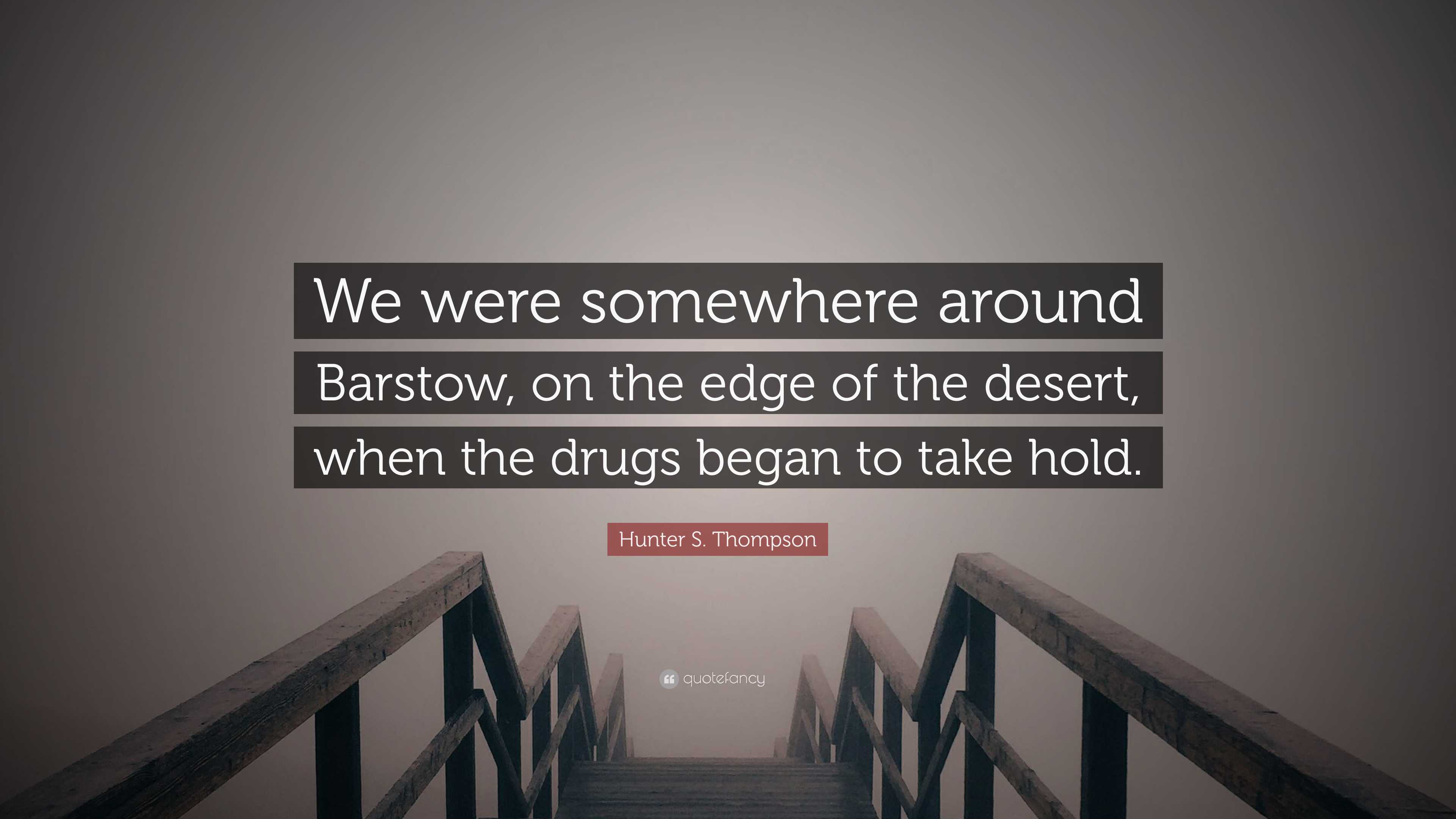 Hunter S. Thompson Quote “We were somewhere around Barstow, on