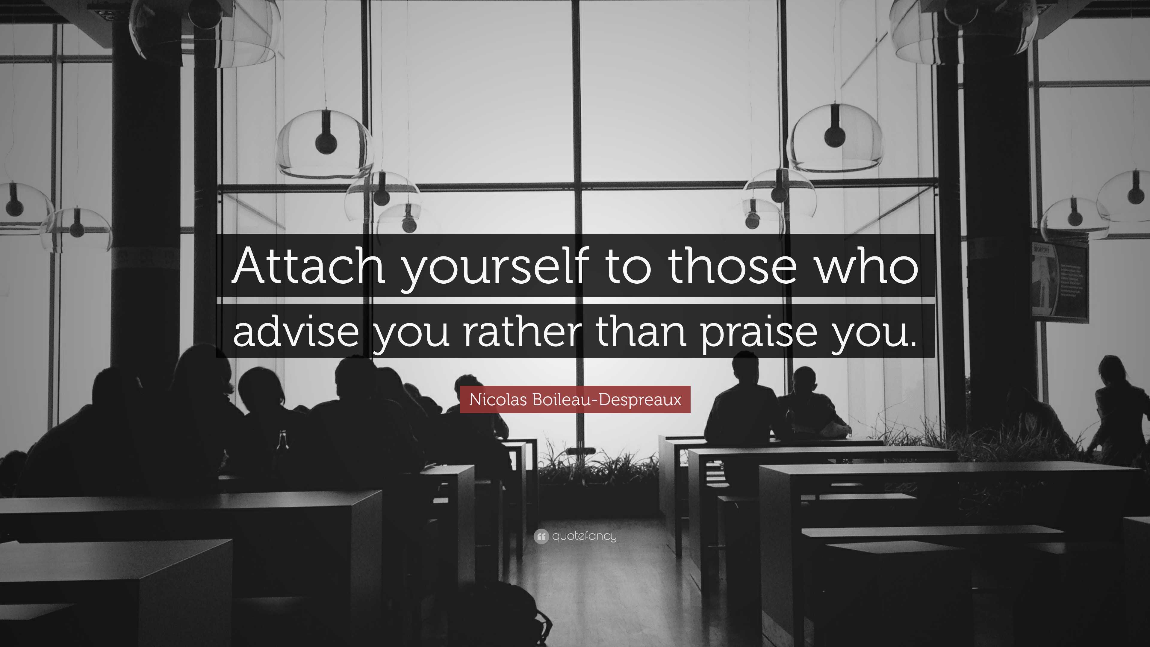 Nicolas Boileau-Despreaux Quote: “Attach yourself to those who advise ...