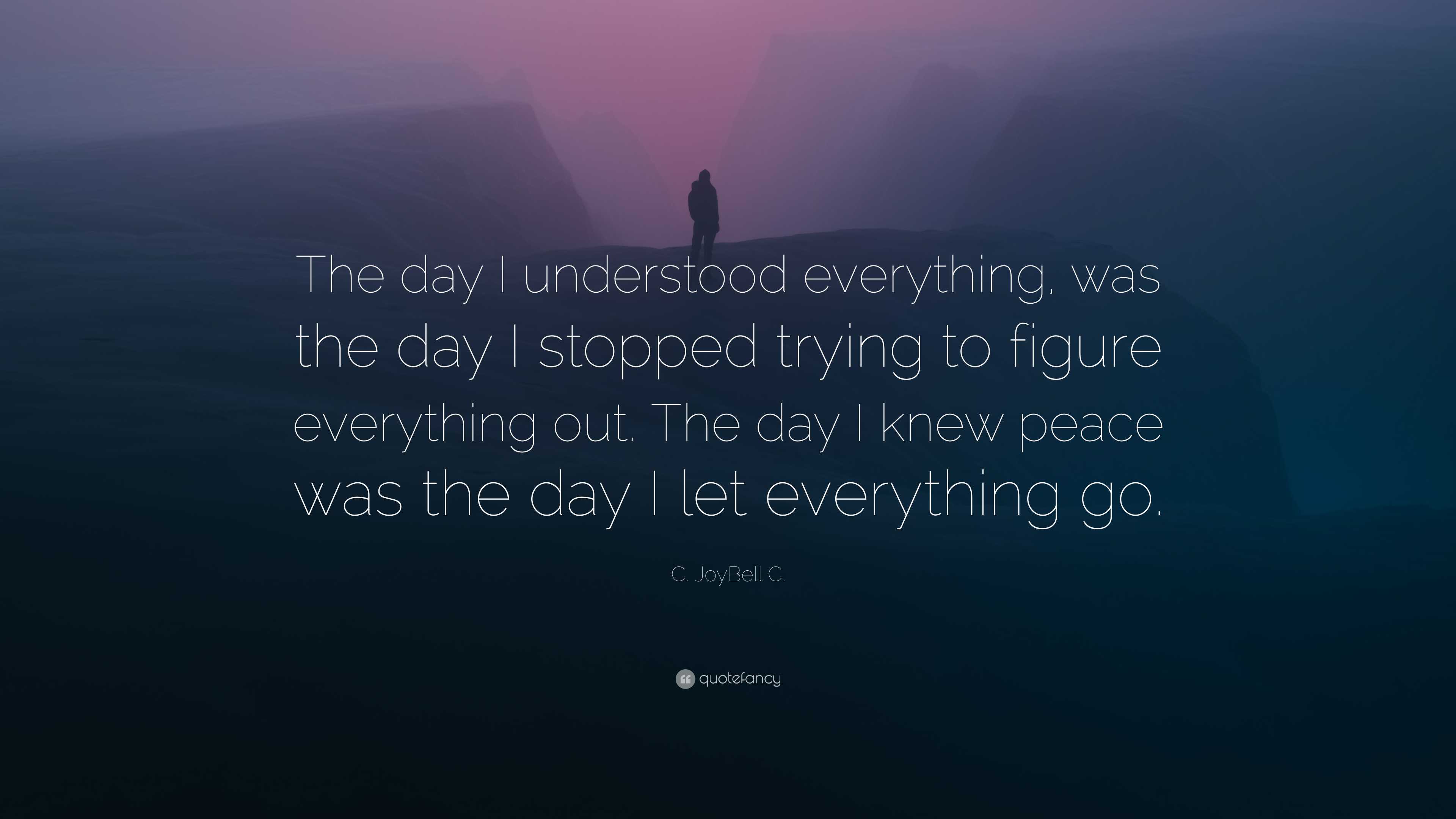 C. JoyBell C. Quote: “The day I understood everything, was the day I ...