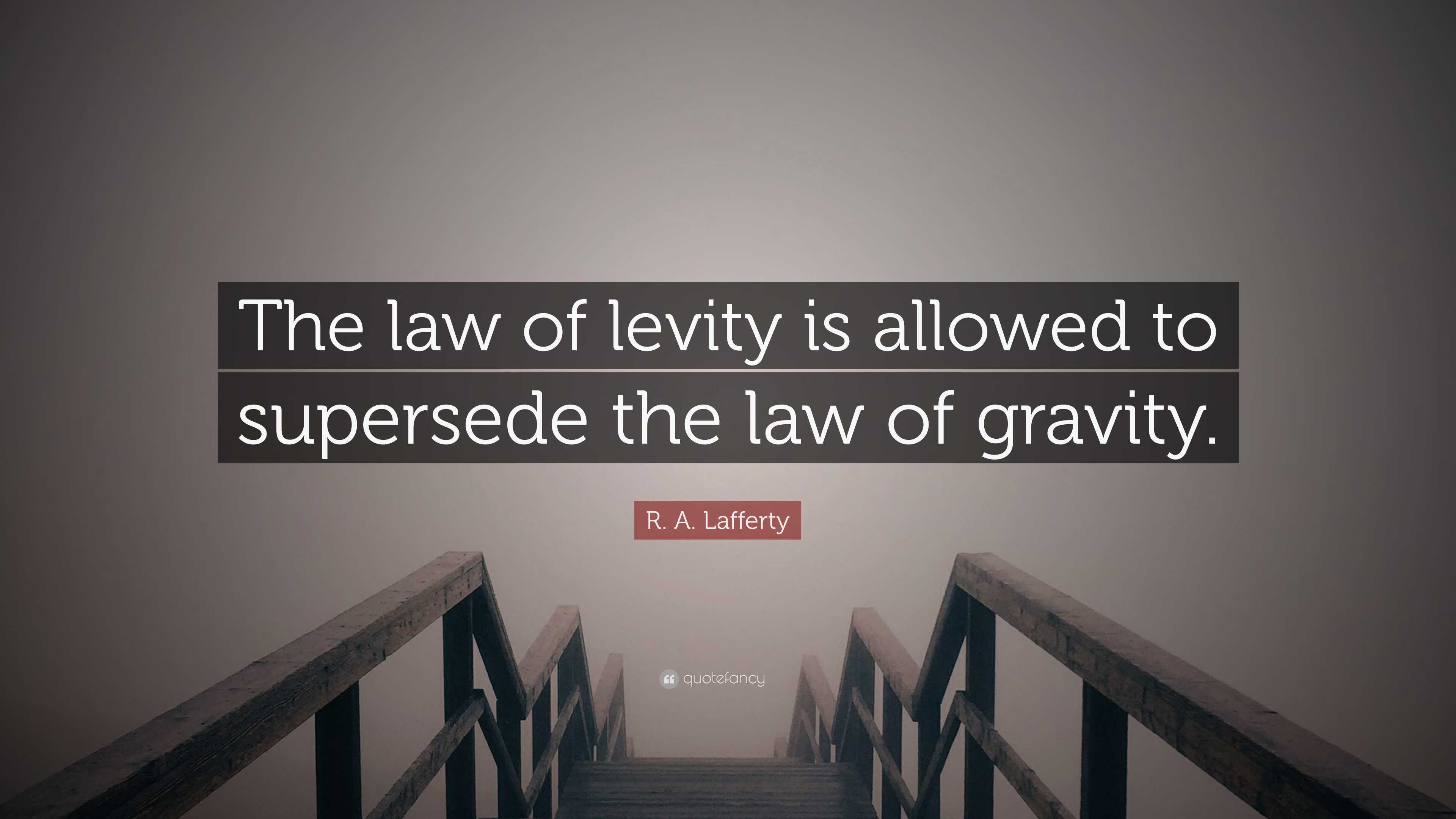 R. A. Lafferty Quote: “The law of levity is allowed to supersede the ...
