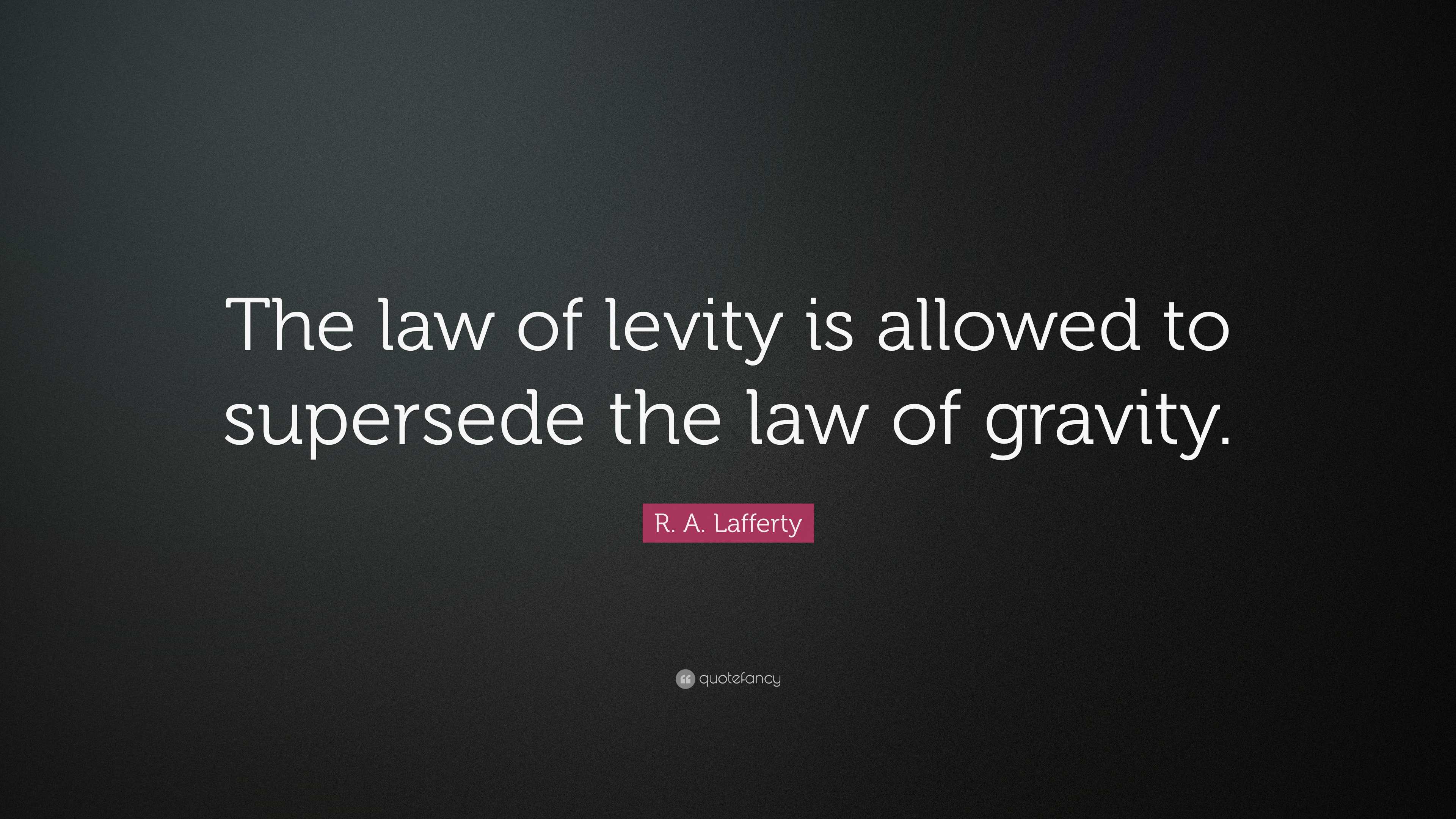 R. A. Lafferty Quote: “The law of levity is allowed to supersede the ...