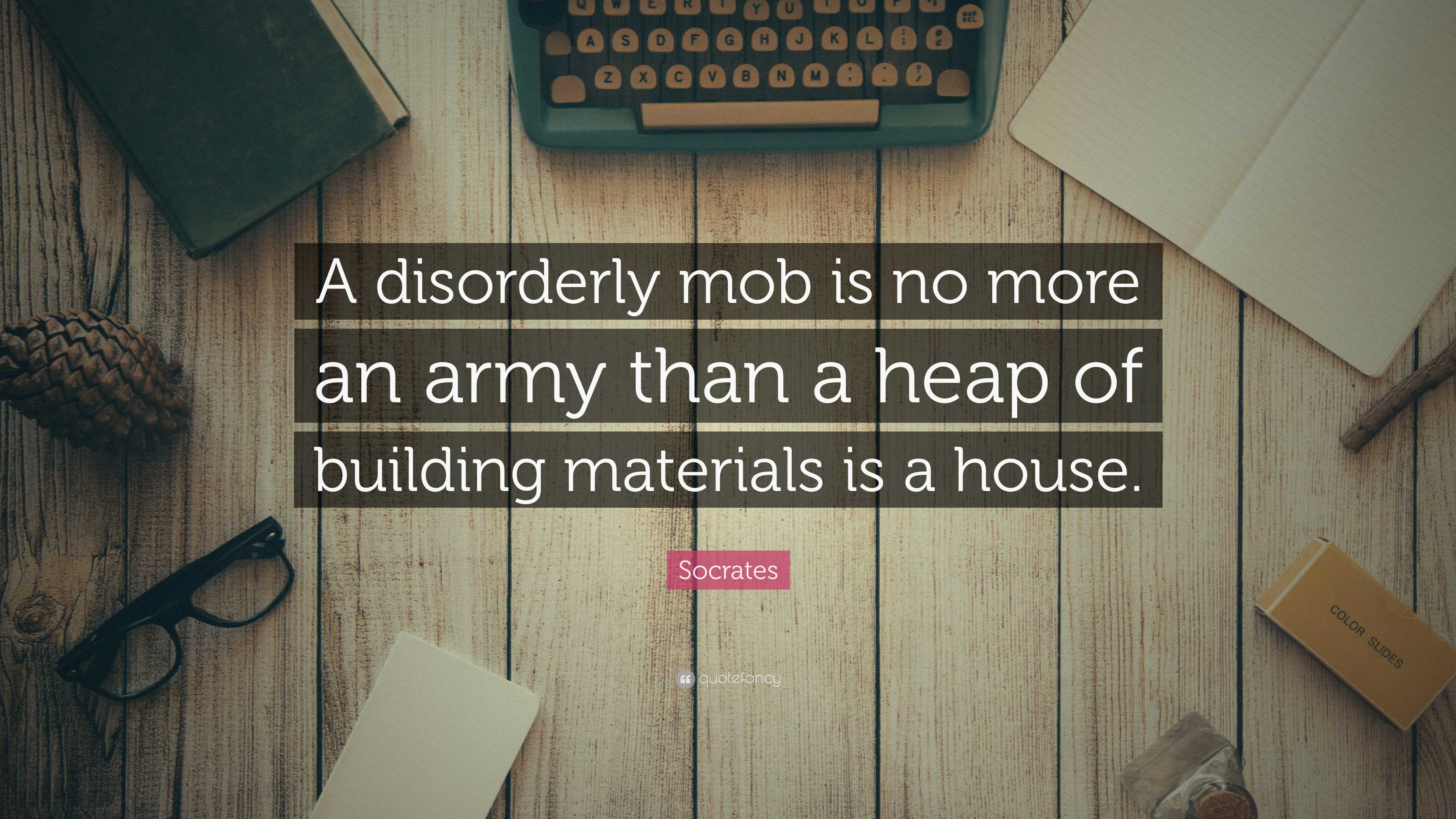Socrates Quote: “A disorderly mob is no more an army than a heap of building  materials, image size:3840x2160