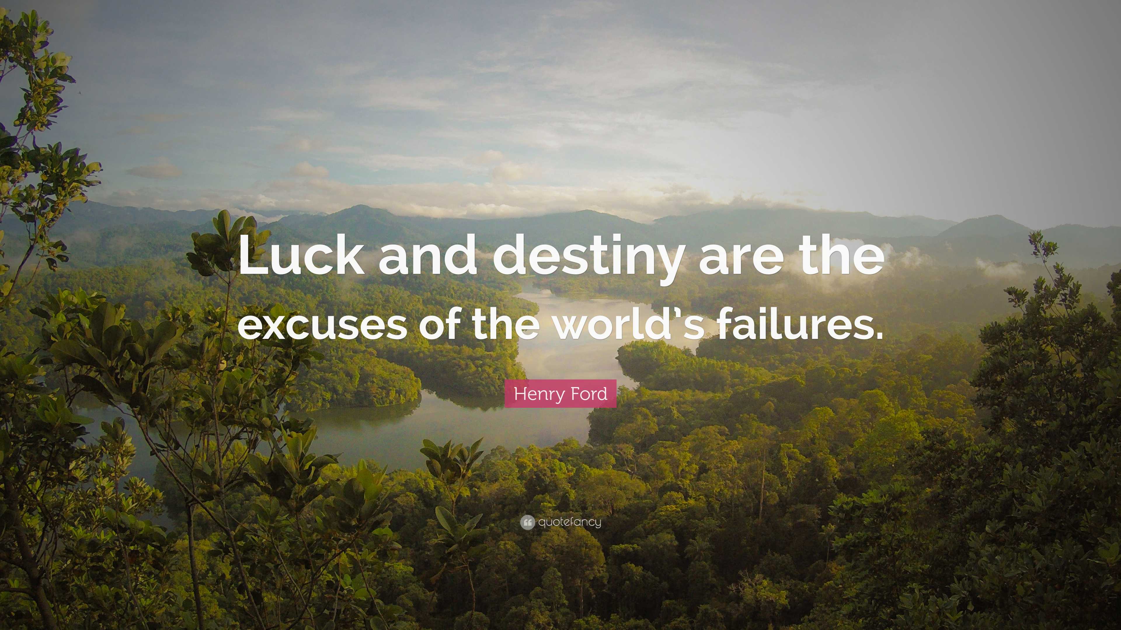 Henry Ford Quote: “Luck and destiny are the excuses of the world’s ...