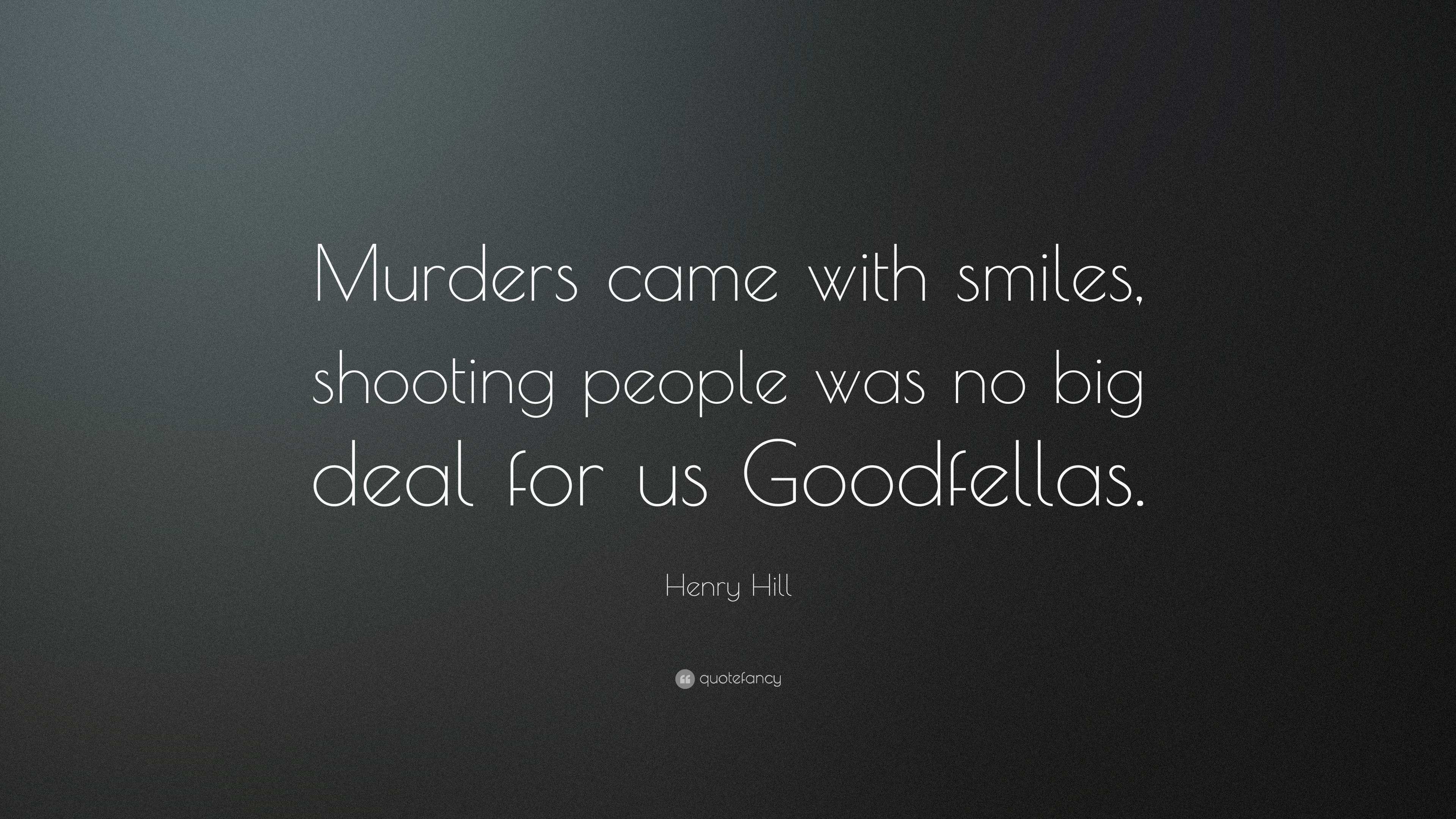 Henry Hill Quote: “Murders came with smiles, shooting people was no big  deal for us Goodfellas.”, image size:3840x2160