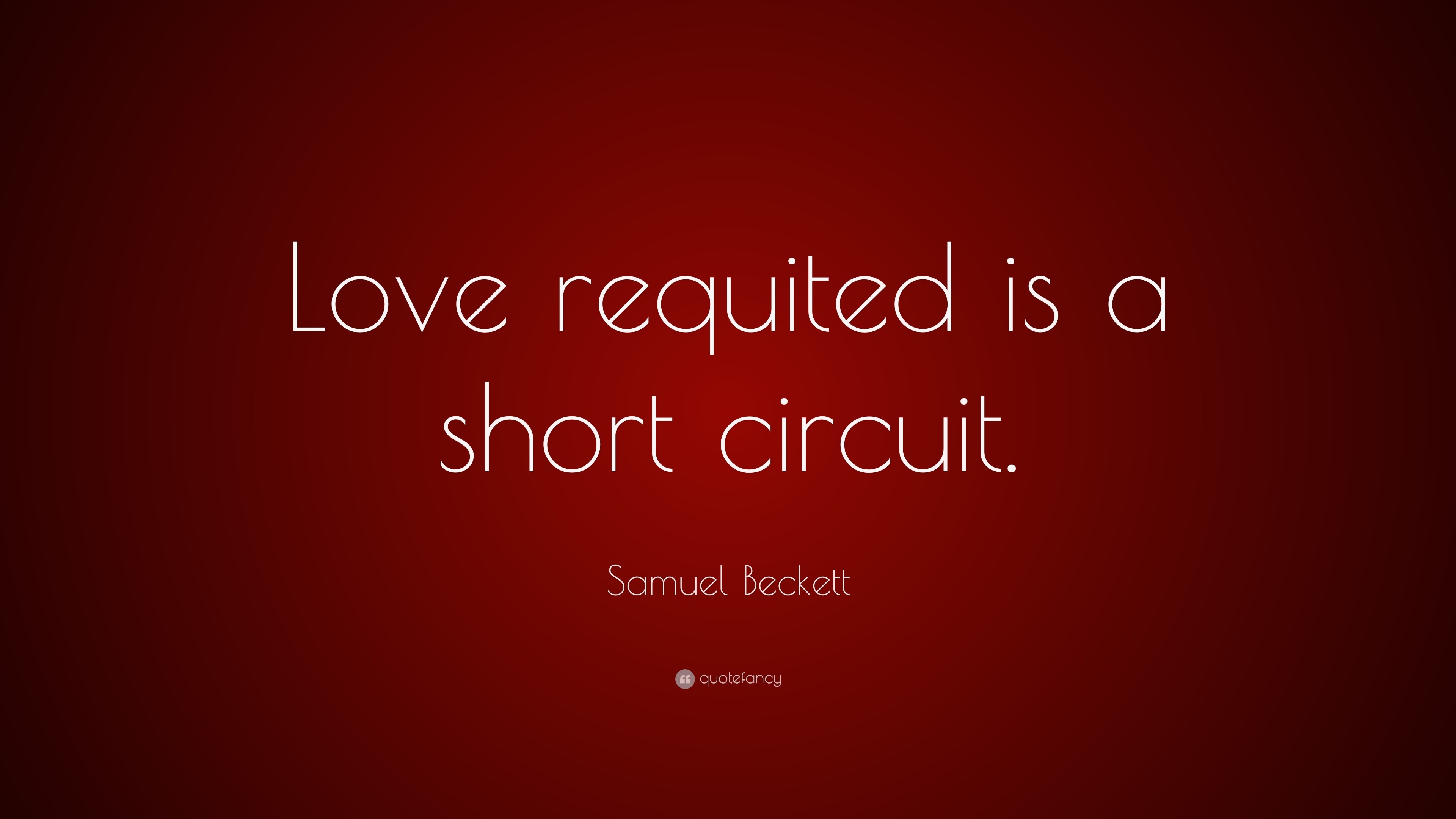 Samuel Beckett Quote “Love requited is a short circuit ”