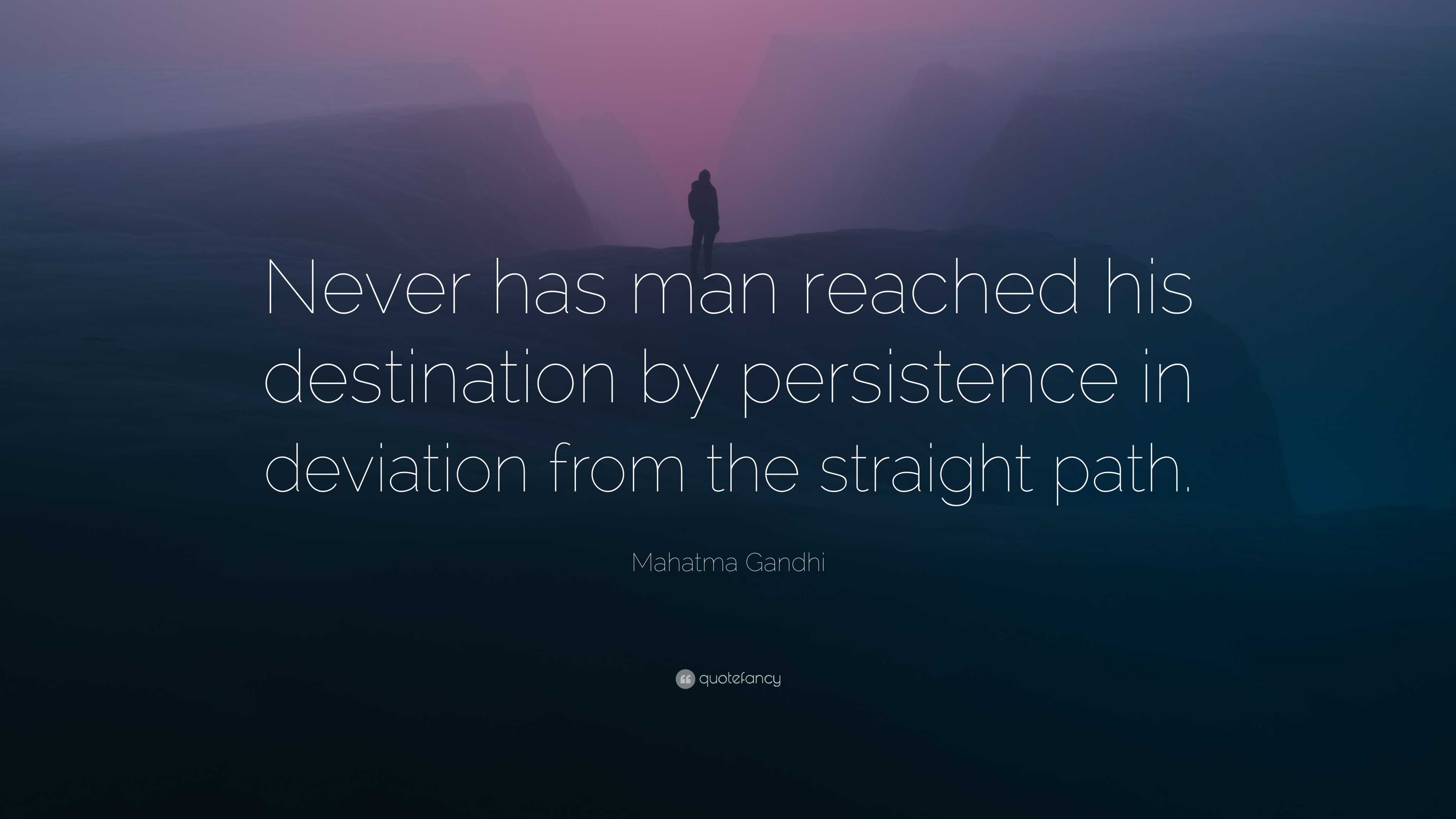 Man Deviating From Path Mahatma Gandhi Quote: “Never has man reached his destination by ...