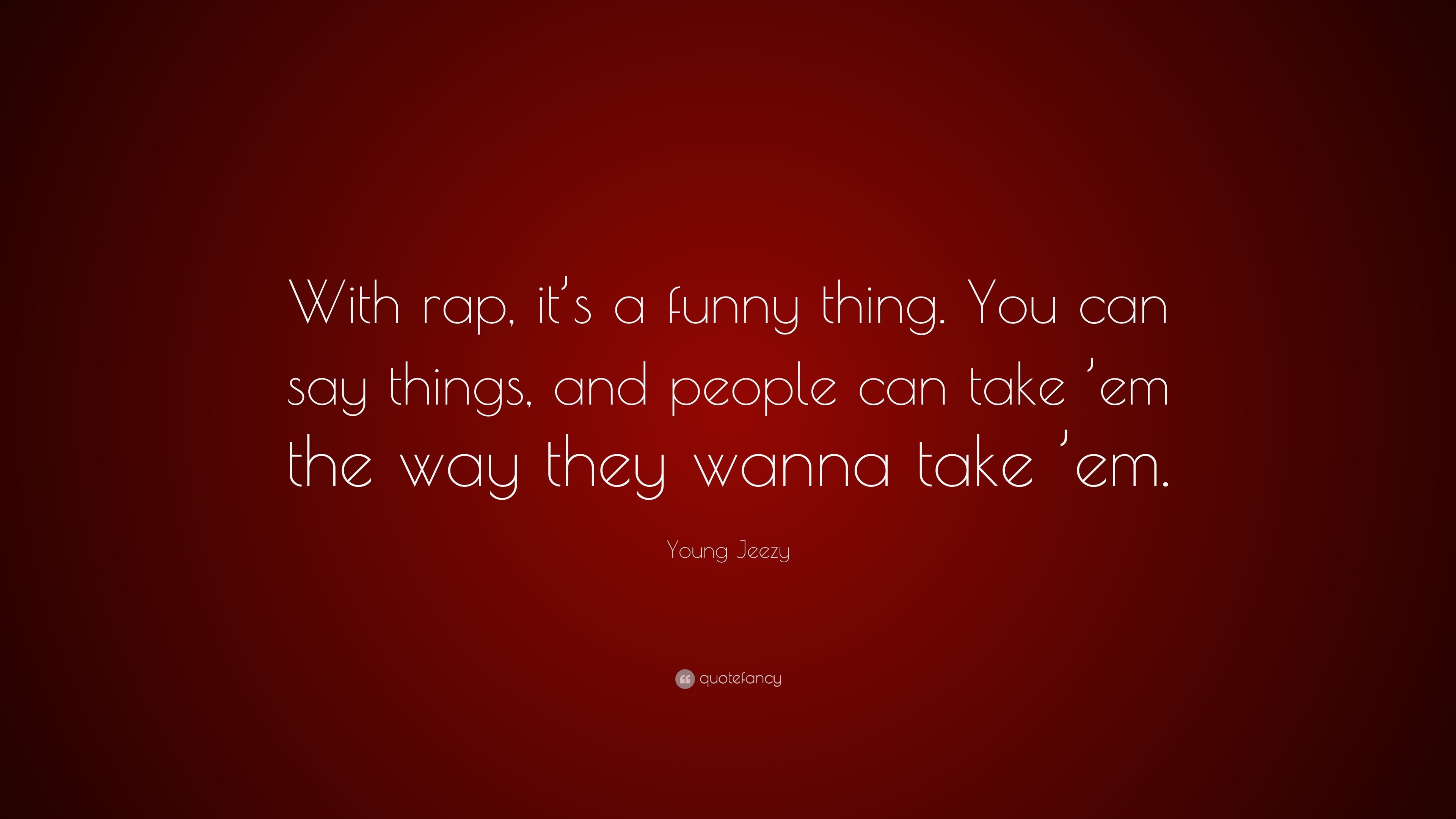 Young Jeezy Quote: “With rap, it's a funny thing. You can say things, and  people can