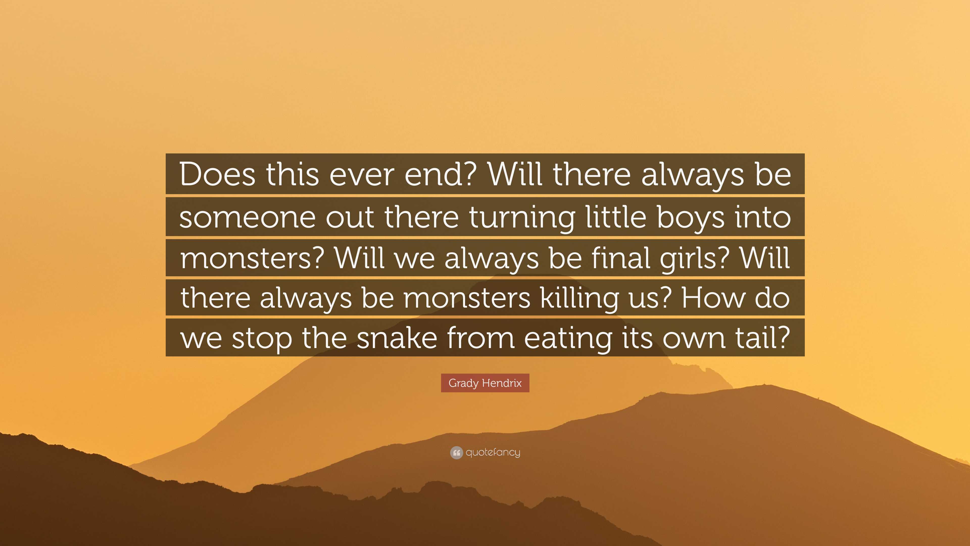 Grady Hendrix Quote: Does this ever end? Will there always be someone out  there turning little boys into monsters? Will we always be final...