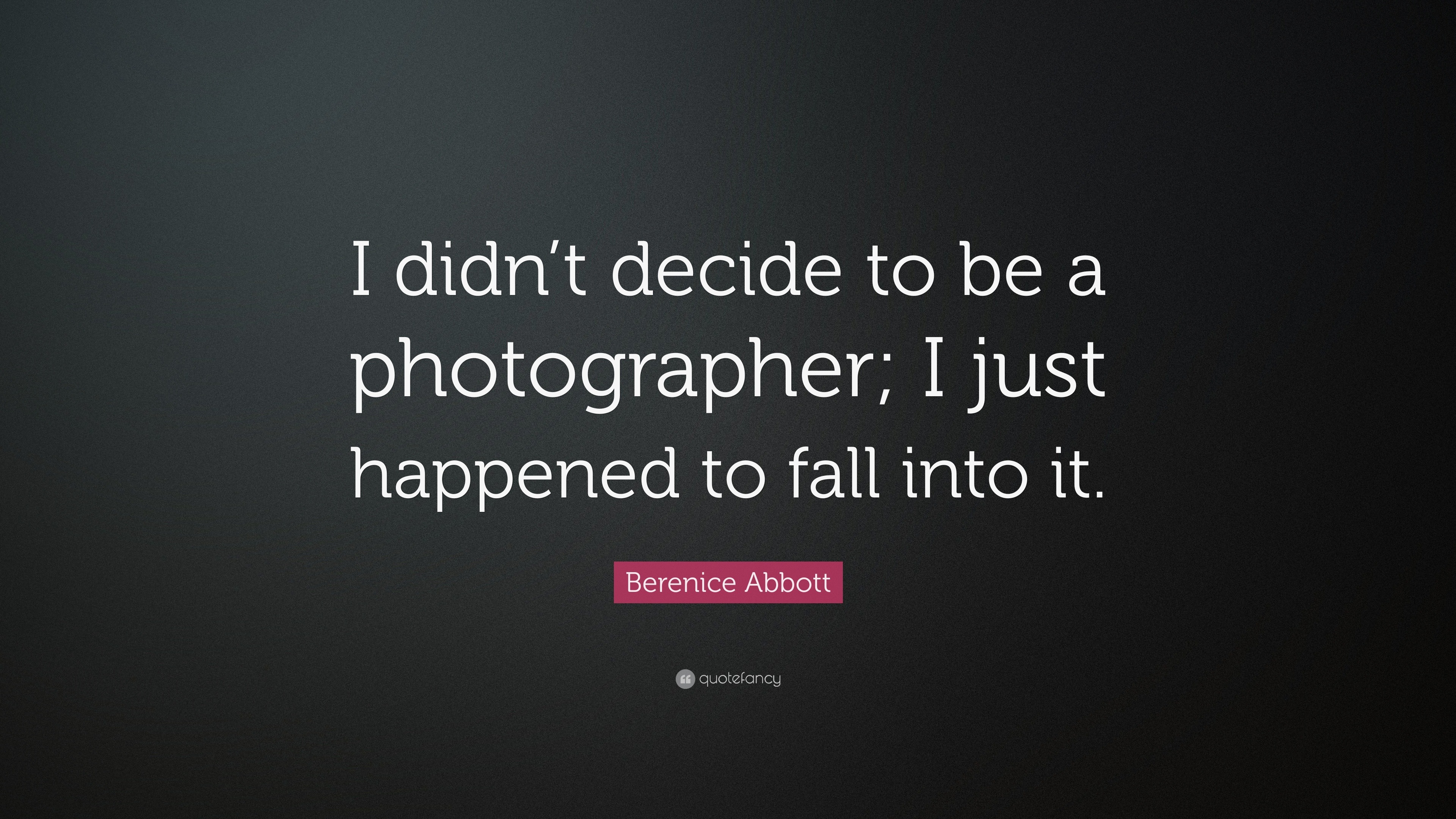 Berenice Abbott Quote: “I didn't decide to be a photographer; I just  happened to fall, image size:3840x2160