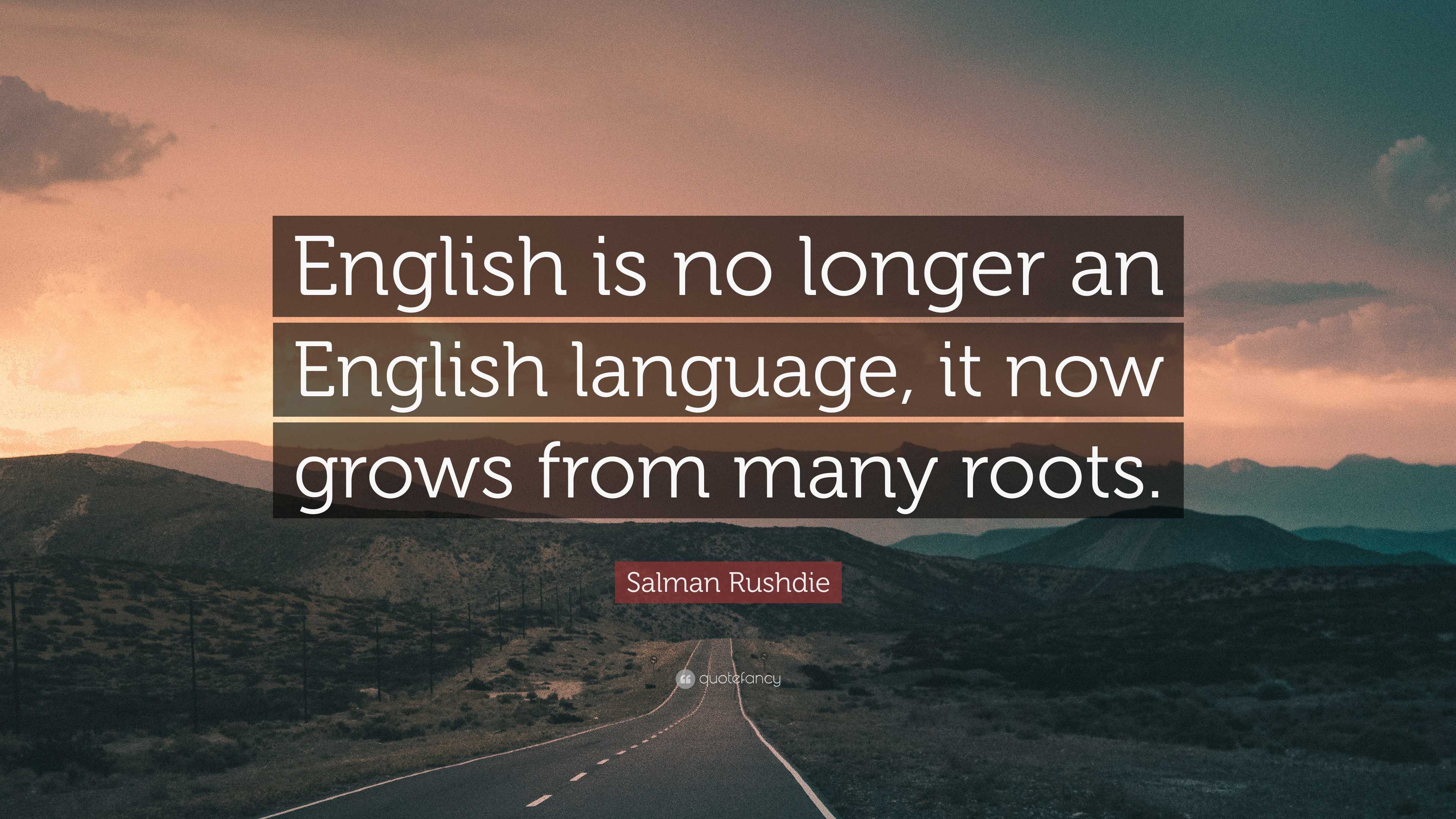 Salman Rushdie Quote: “English is no longer an English language, it now ...