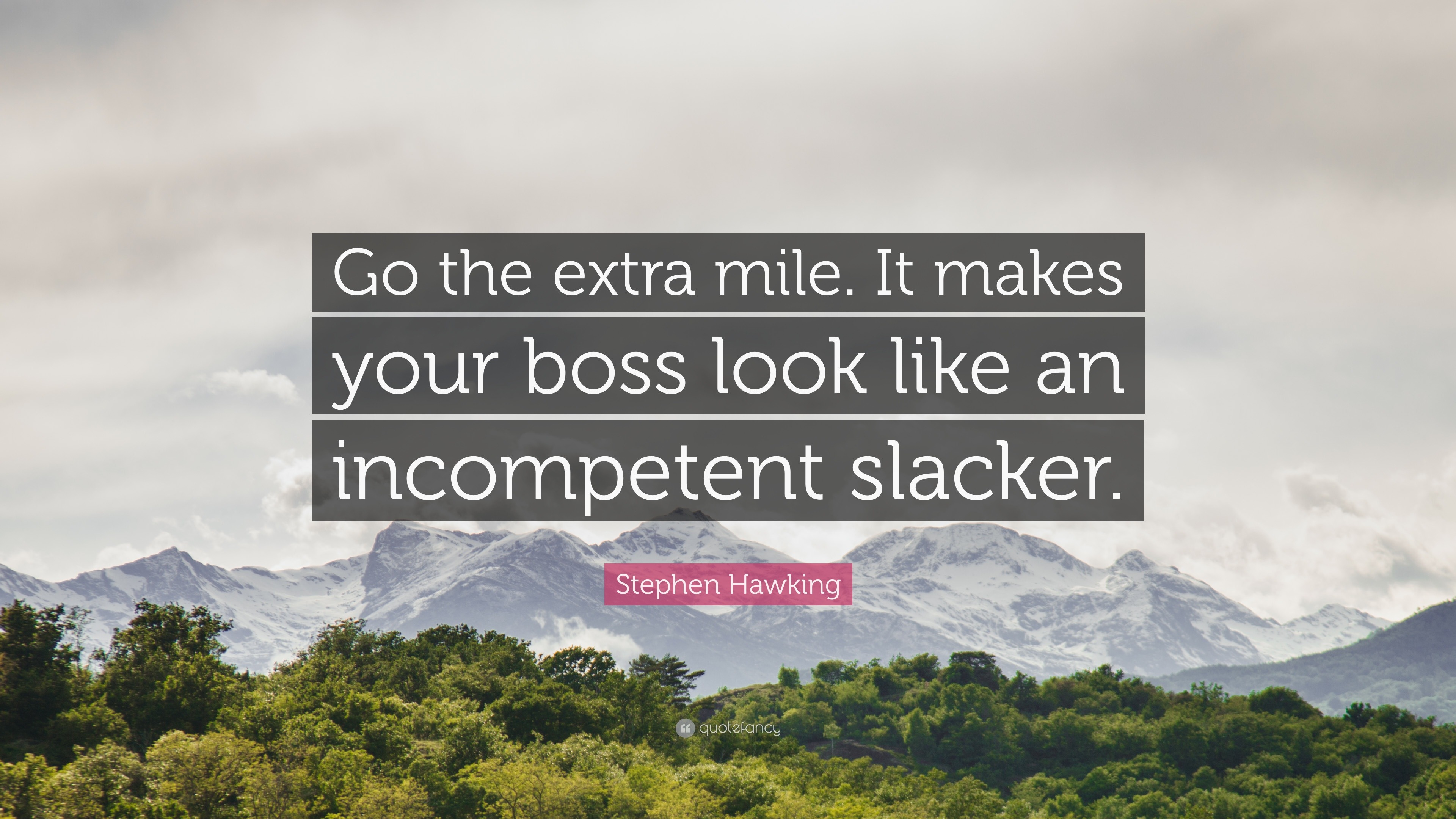 Stephen Hawking Quote: “Go the extra mile. It makes your boss look like ...