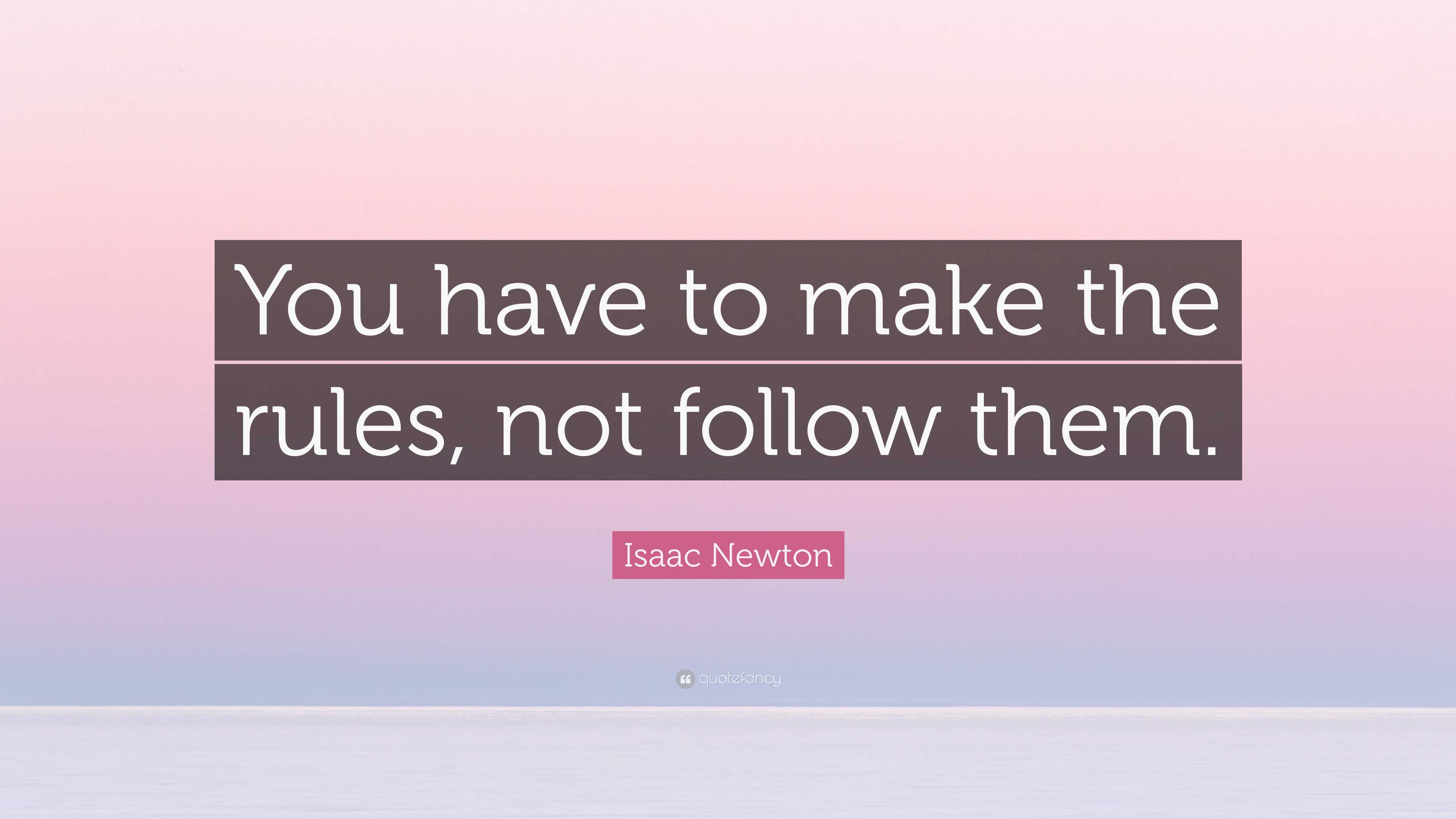 Isaac Newton Quote: “You have to make the rules, not follow them.”