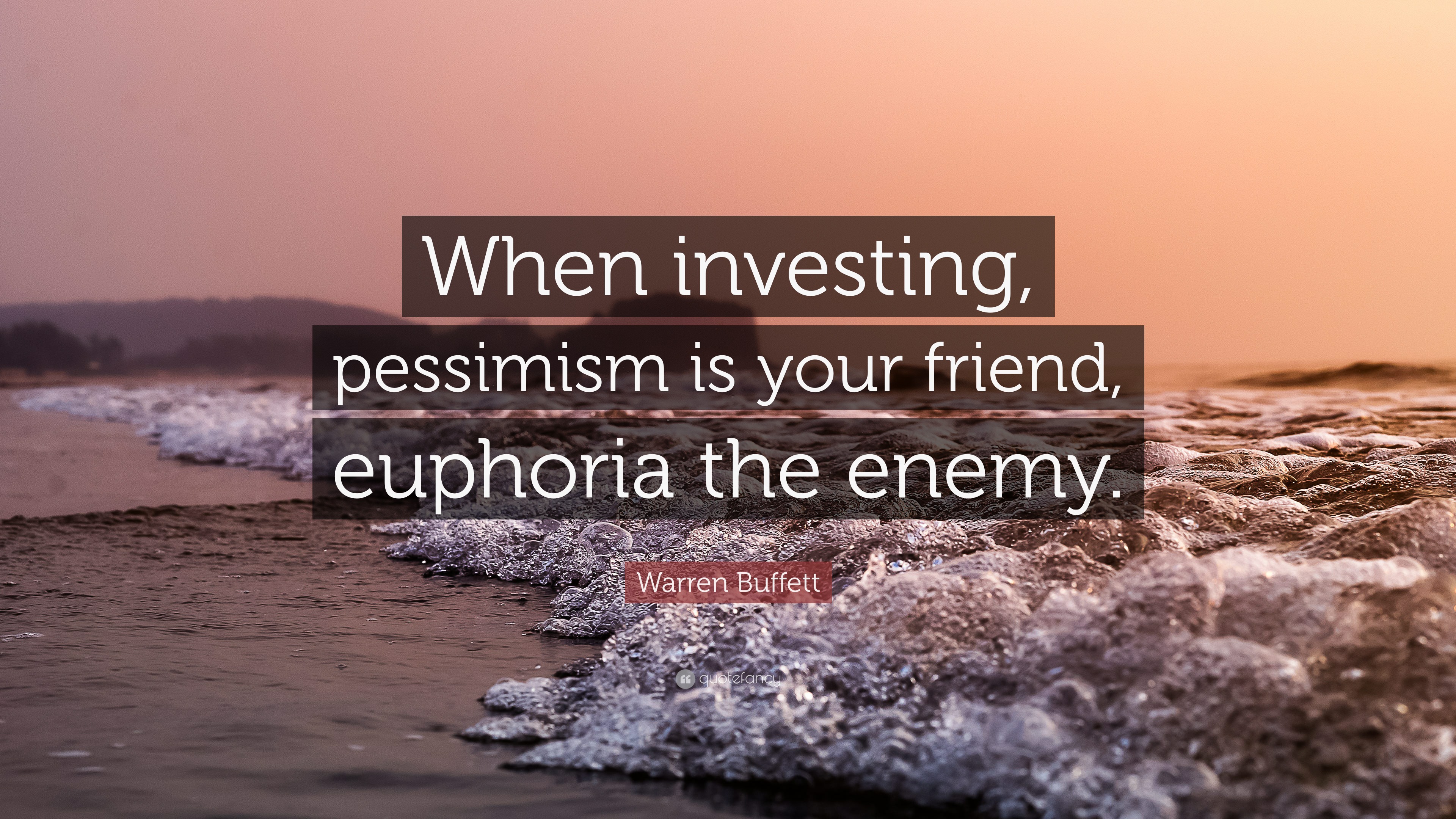 Warren Buffett Quote: “When investing, pessimism is your friend, euphoria  the enemy.”
