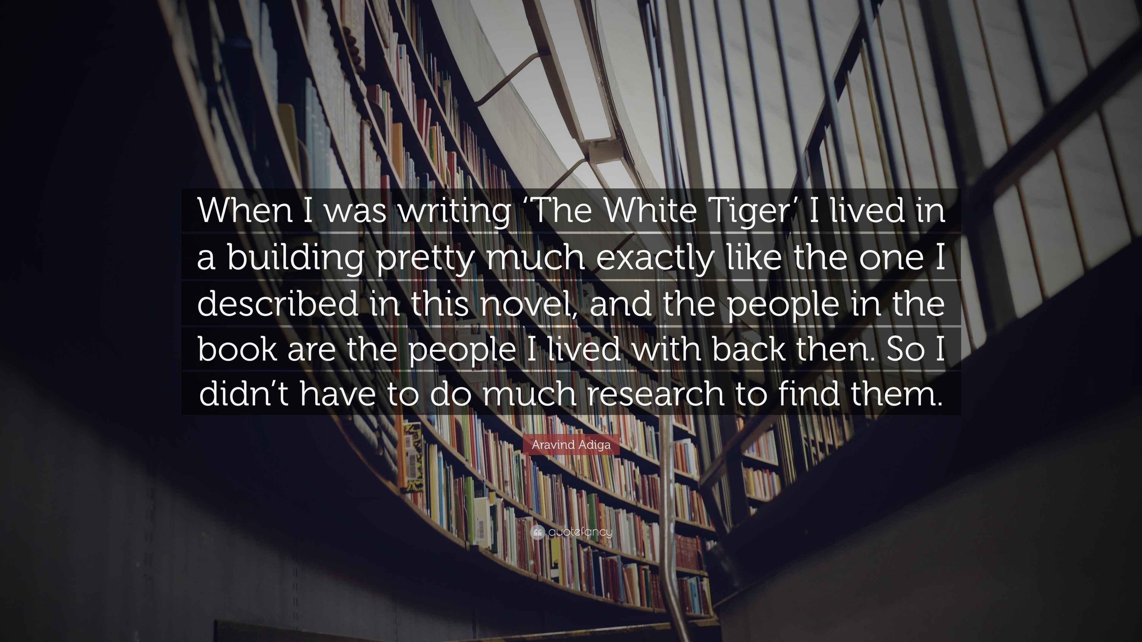 Aravind Adiga Quote “When I was writing ‘The White Tiger’ I lived in a