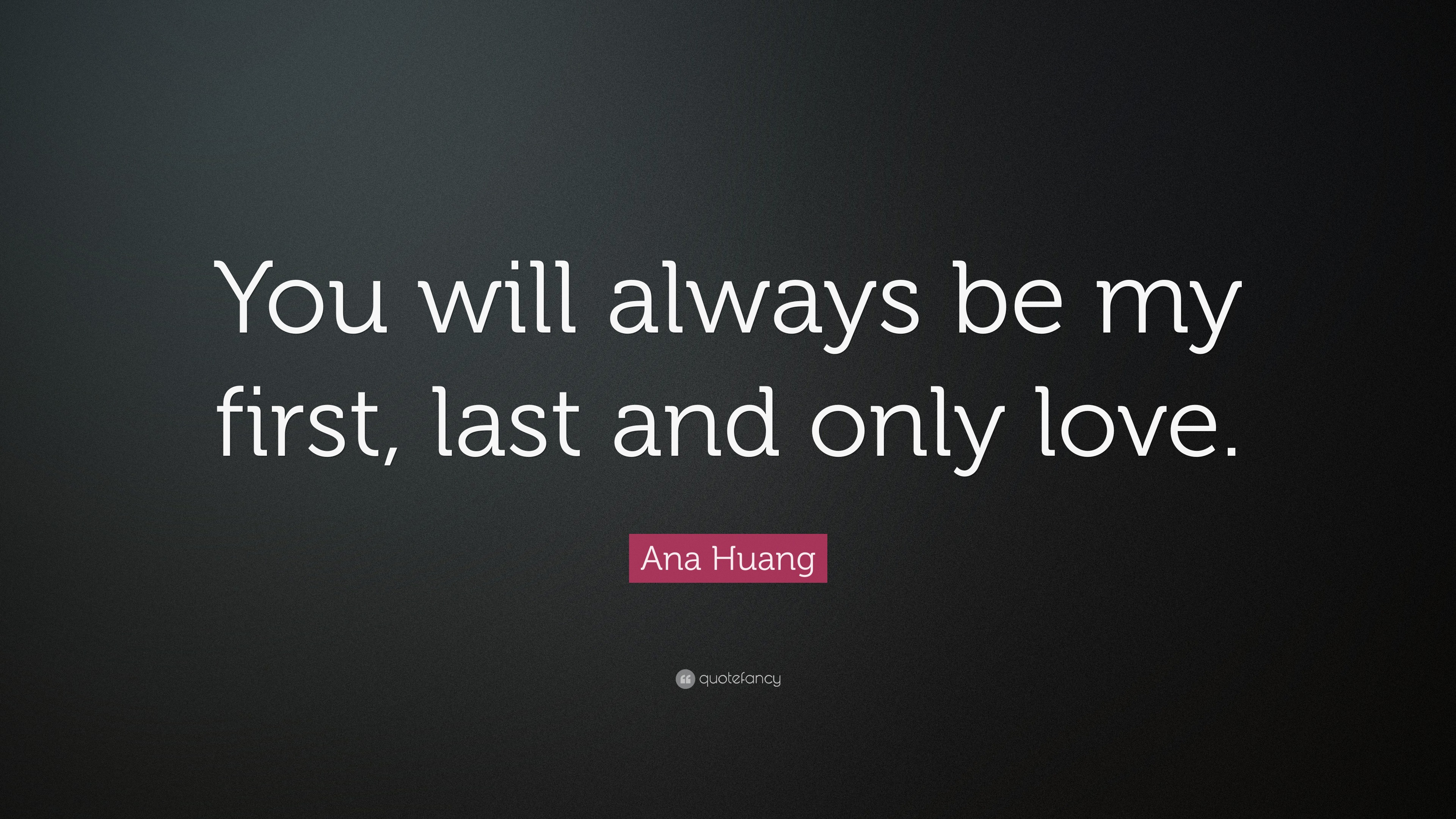 Ana Huang Quote: “You will always be my first, last and only love.”, image size:3840x2160