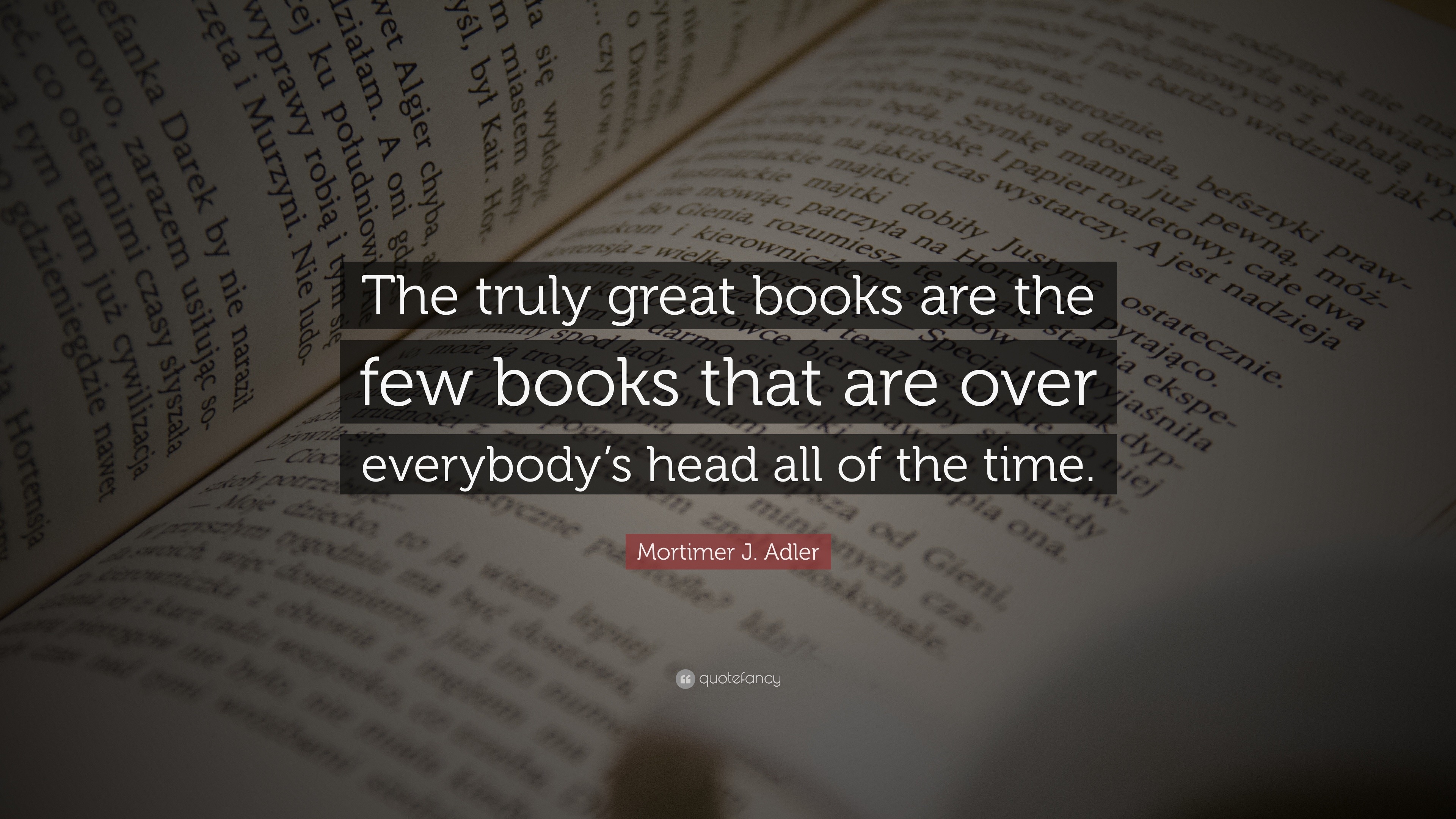 Mortimer J. Adler Quote: “The truly great books are the few books that ...