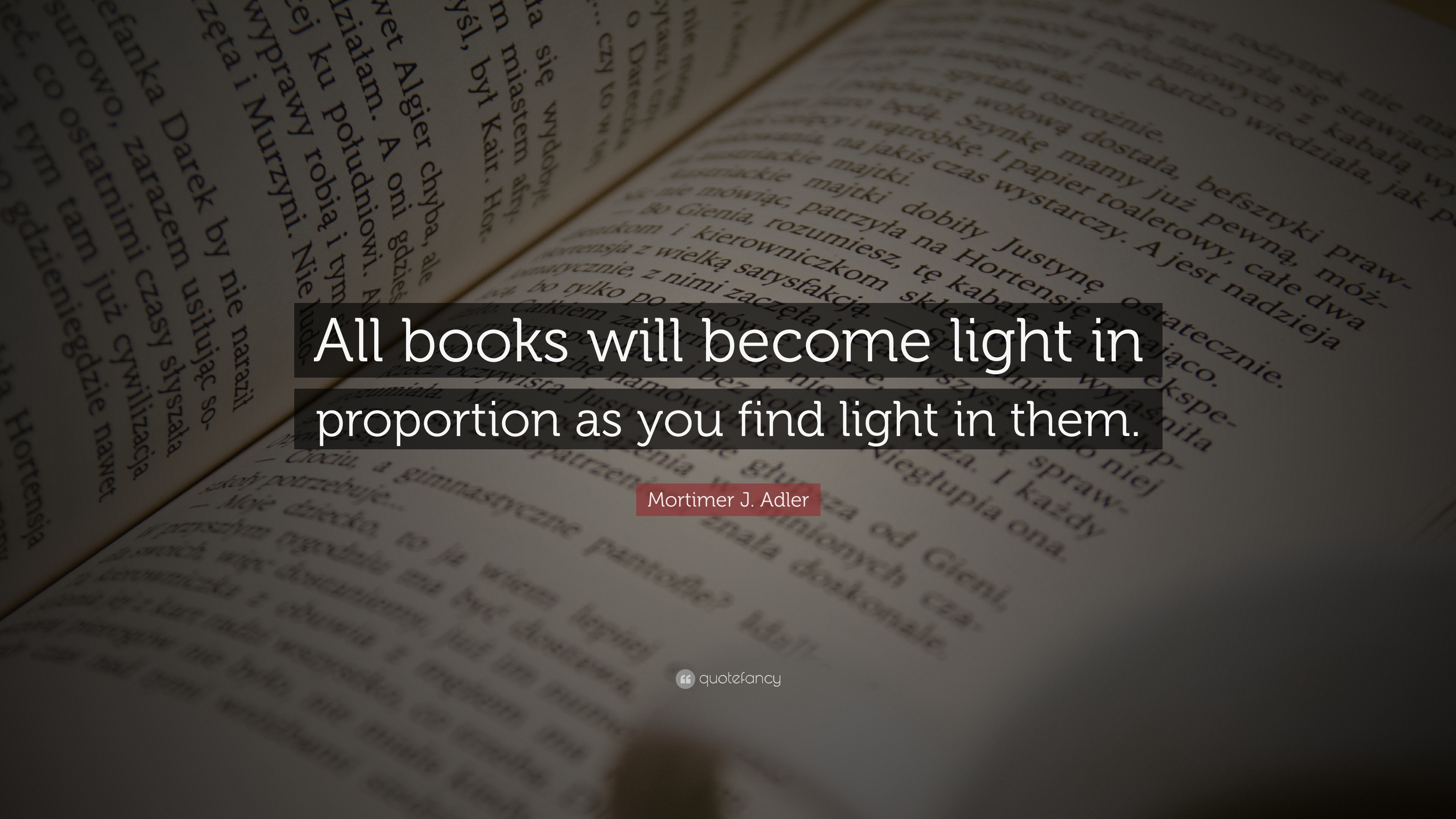 Mortimer J. Adler Quote: “All books will become light in proportion as ...