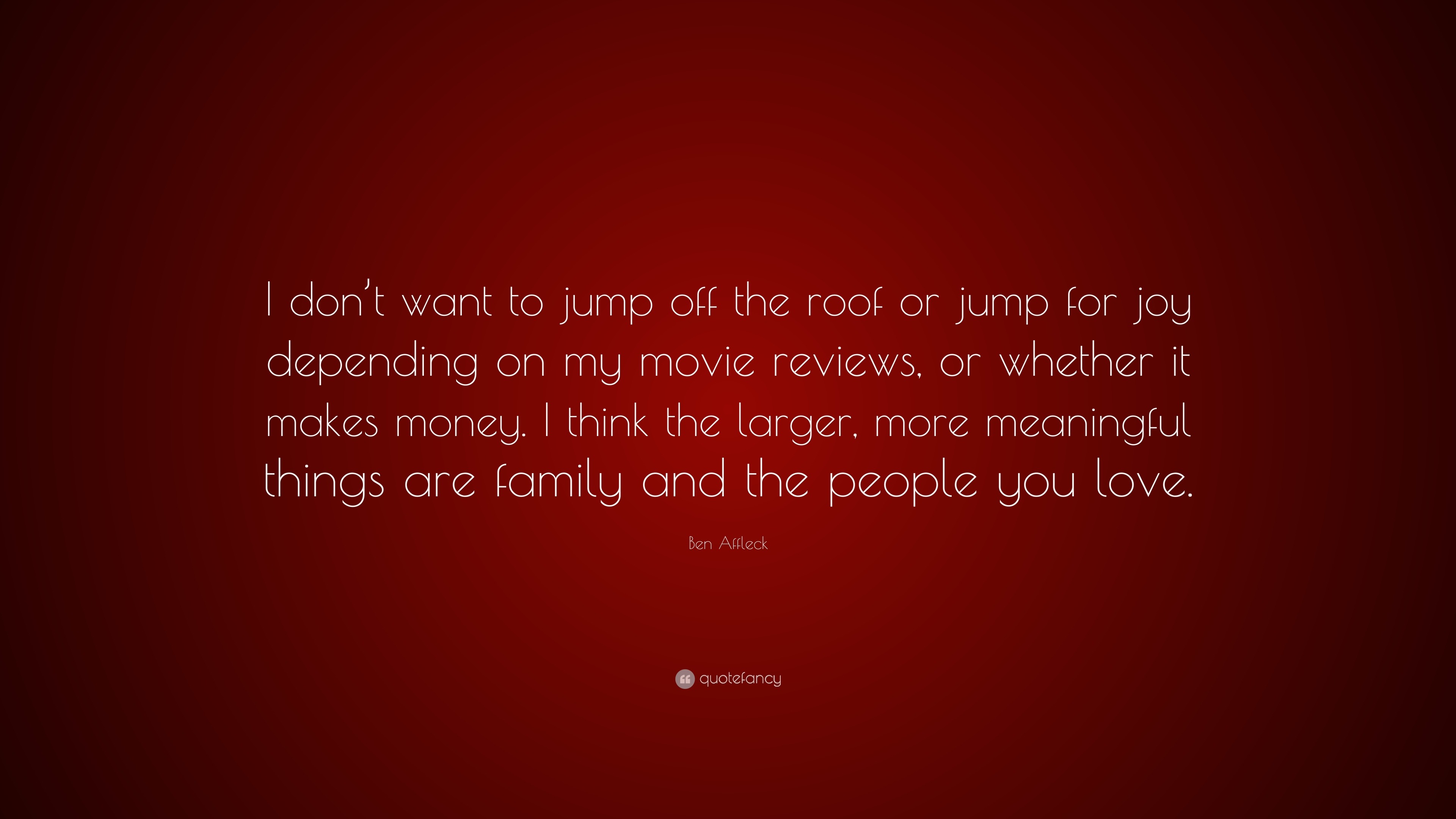 ben-affleck-quote-i-don-t-want-to-jump-off-the-roof-or-jump-for-joy