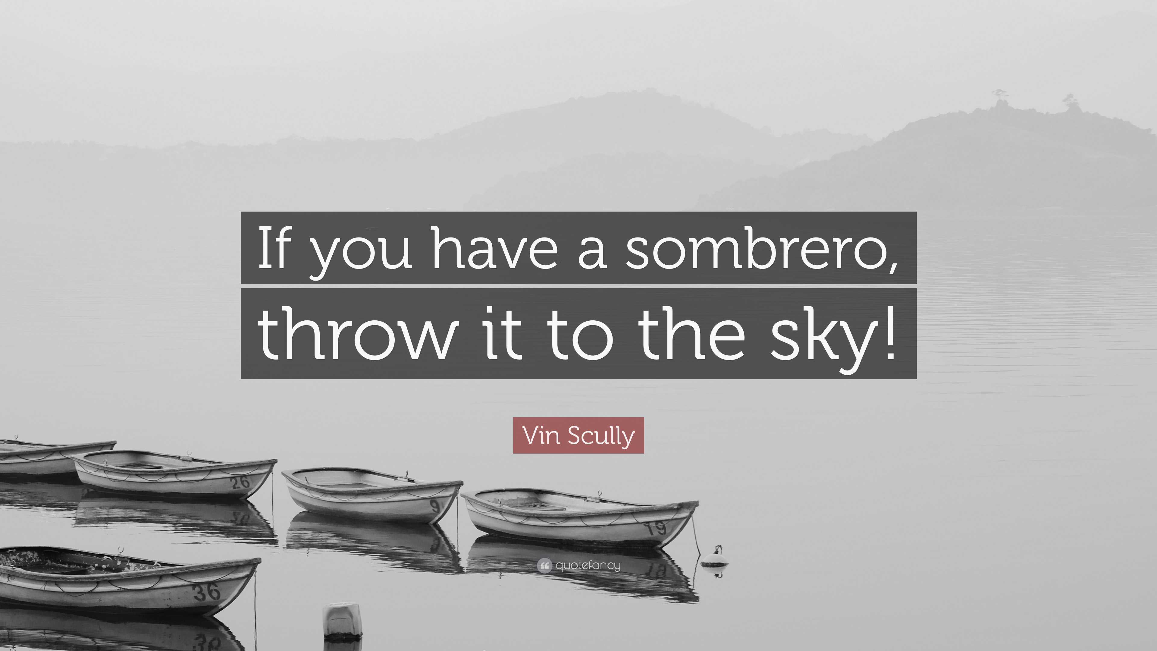 Vin Scully Quote: “If you have a sombrero, throw it to the sky!”