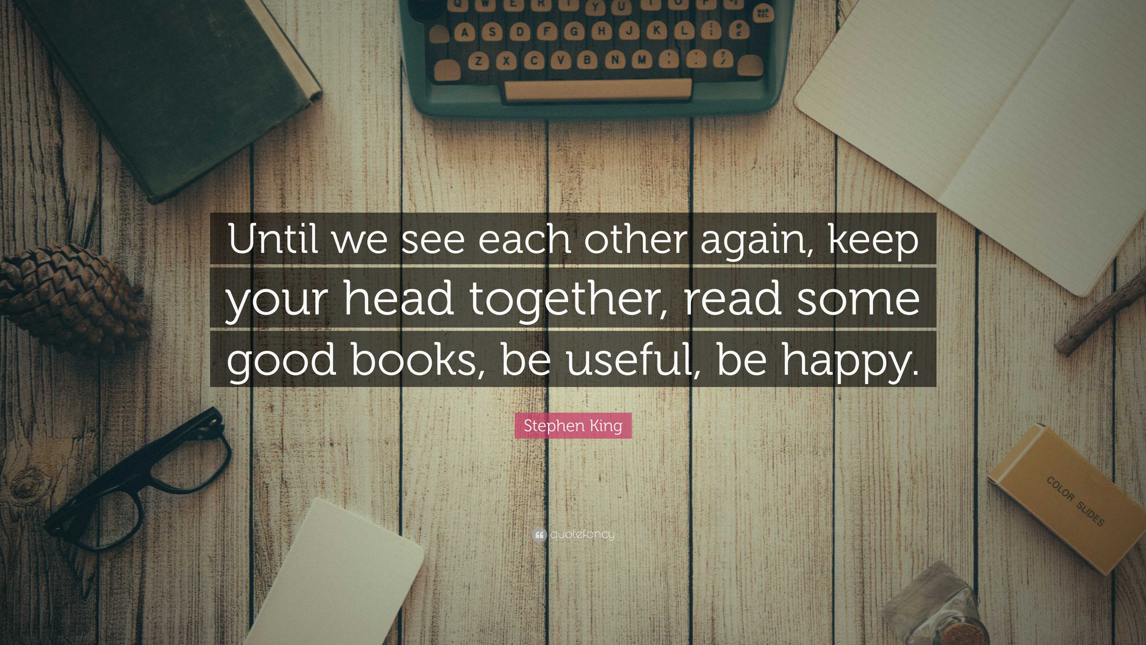 Stephen King Quote “Until we see each other again, keep your head