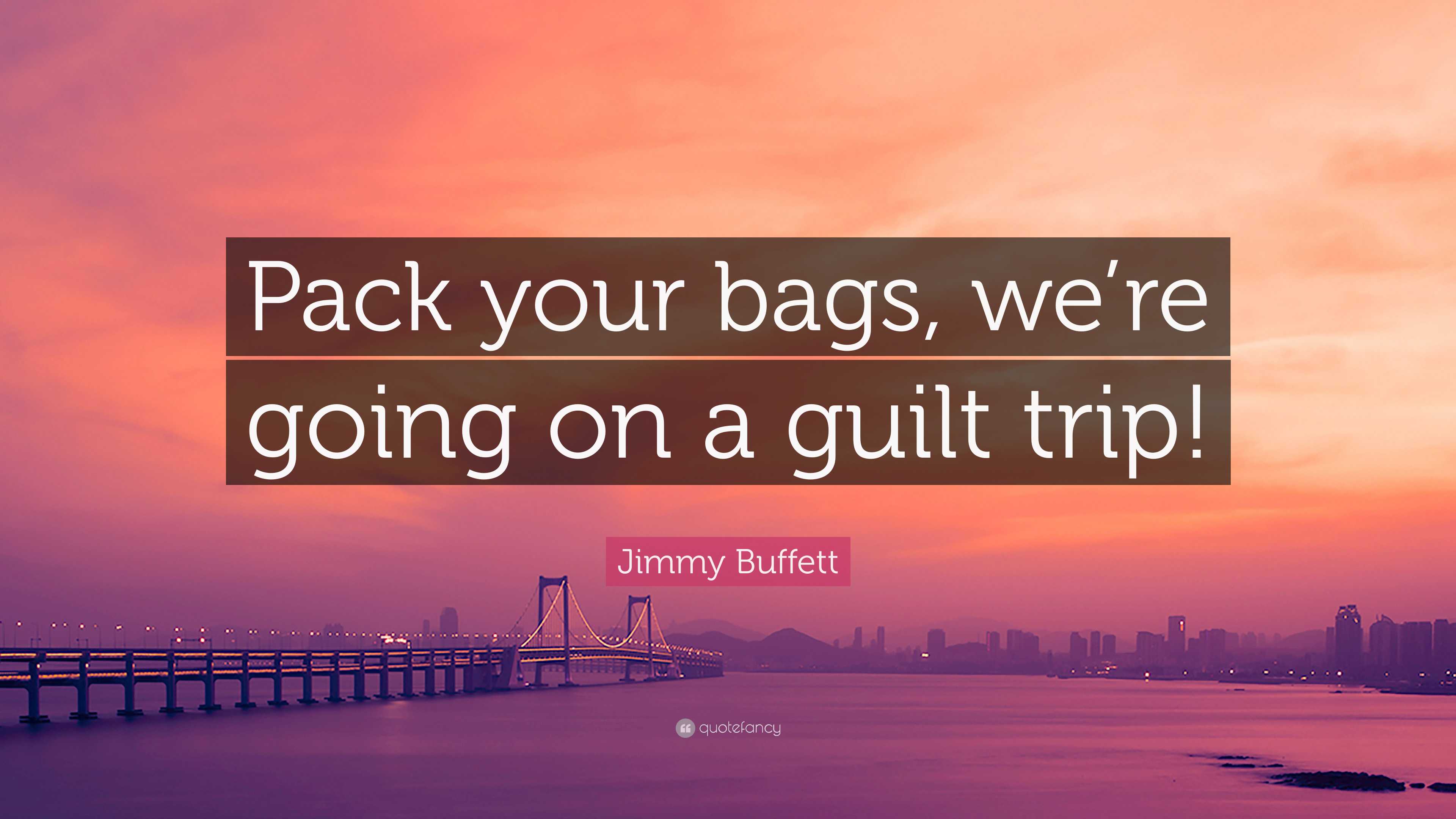 Jimmy Buffett Quote: “Pack your bags, we're going on a guilt trip!”, image size:3840x2160