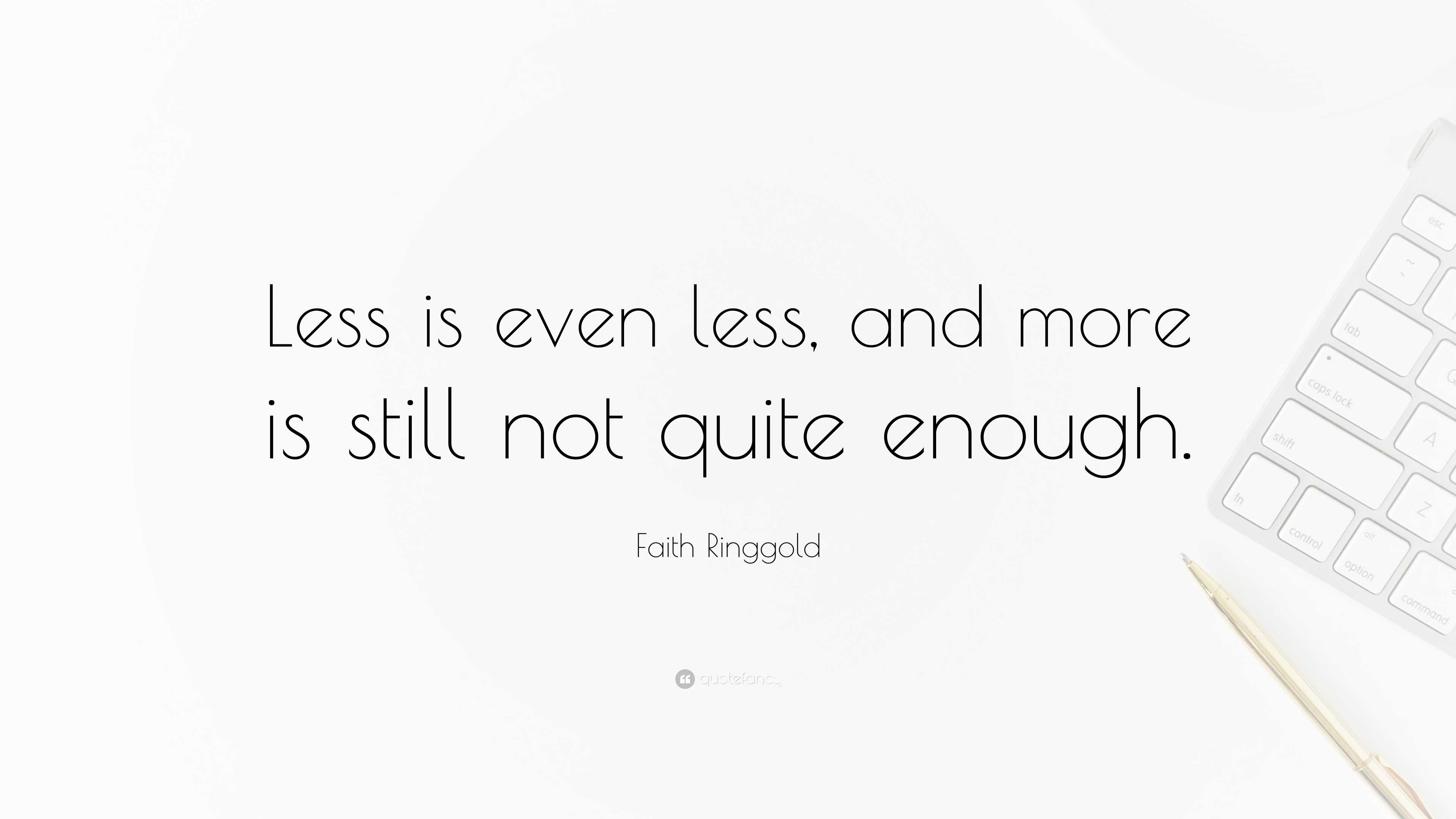 Faith Ringgold Quote: “Less is even less, and more is still not quite ...