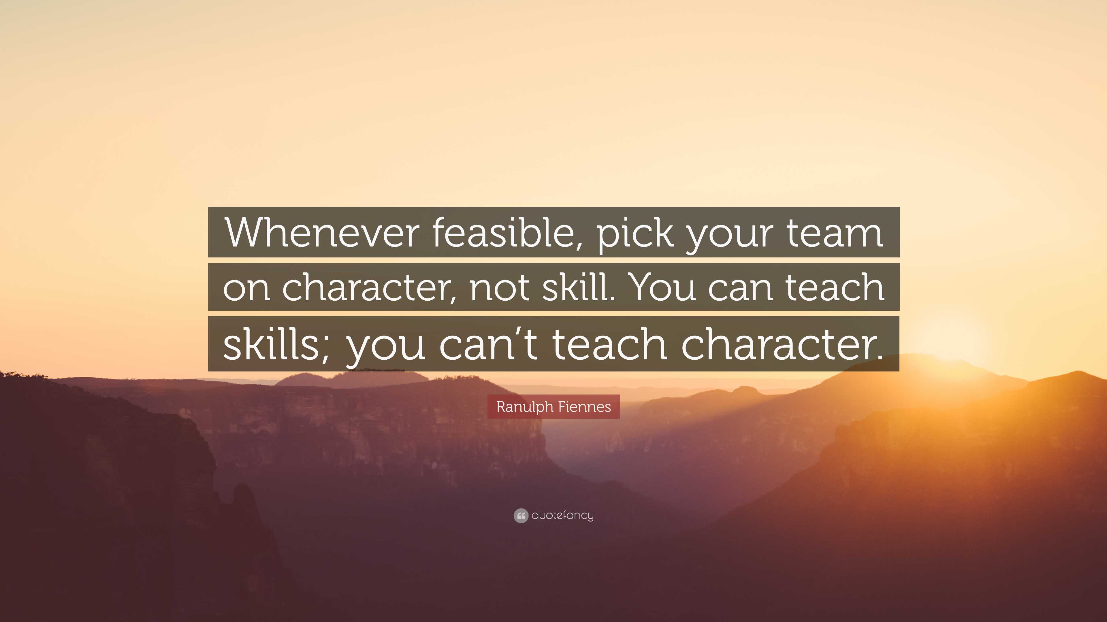 Ranulph Fiennes Quote “Whenever feasible, pick your team on character