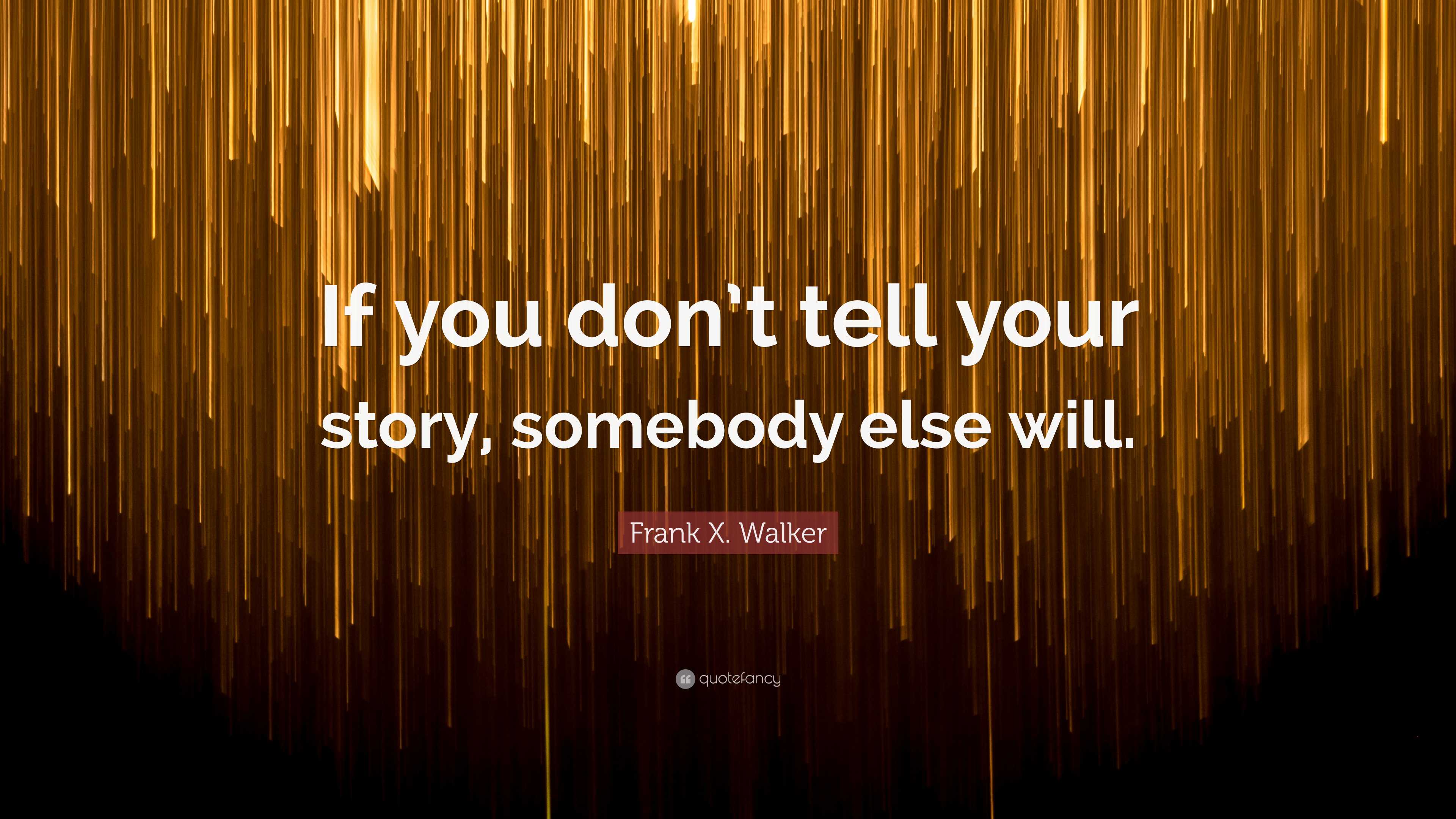 Frank X. Walker Quote “If you don’t tell your story, somebody else will.”