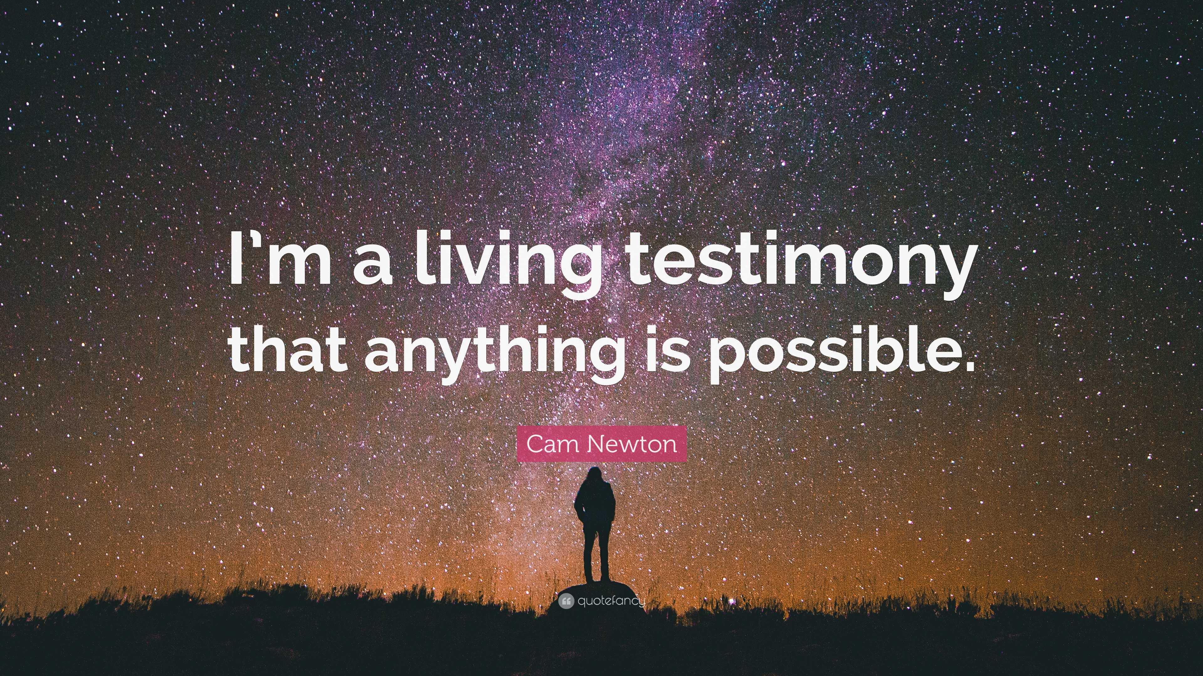 Cam Newton Quote: “I’m a living testimony that anything is possible.”