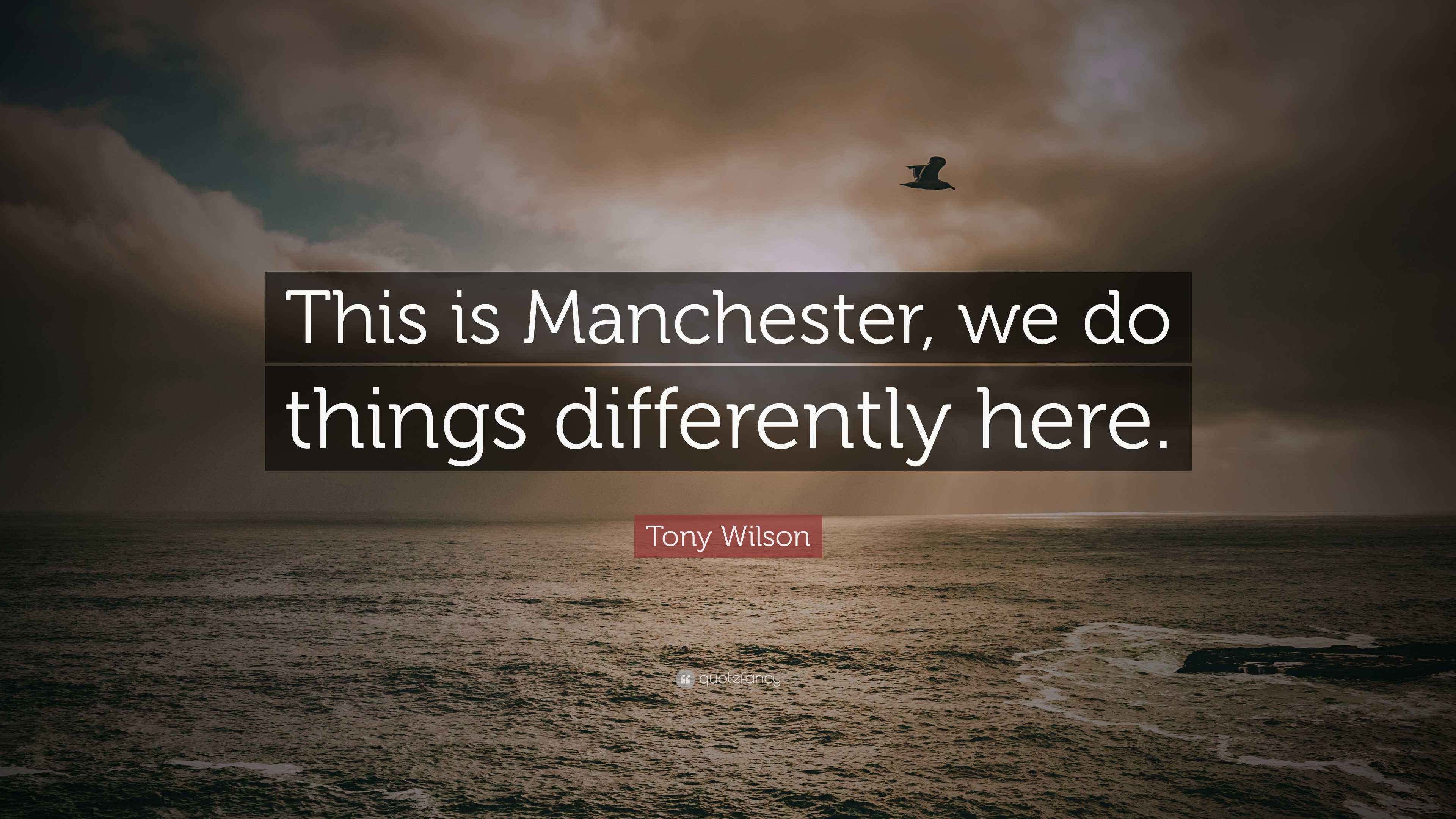 Tony Wilson Quote: “This is Manchester, we do things differently here.”
